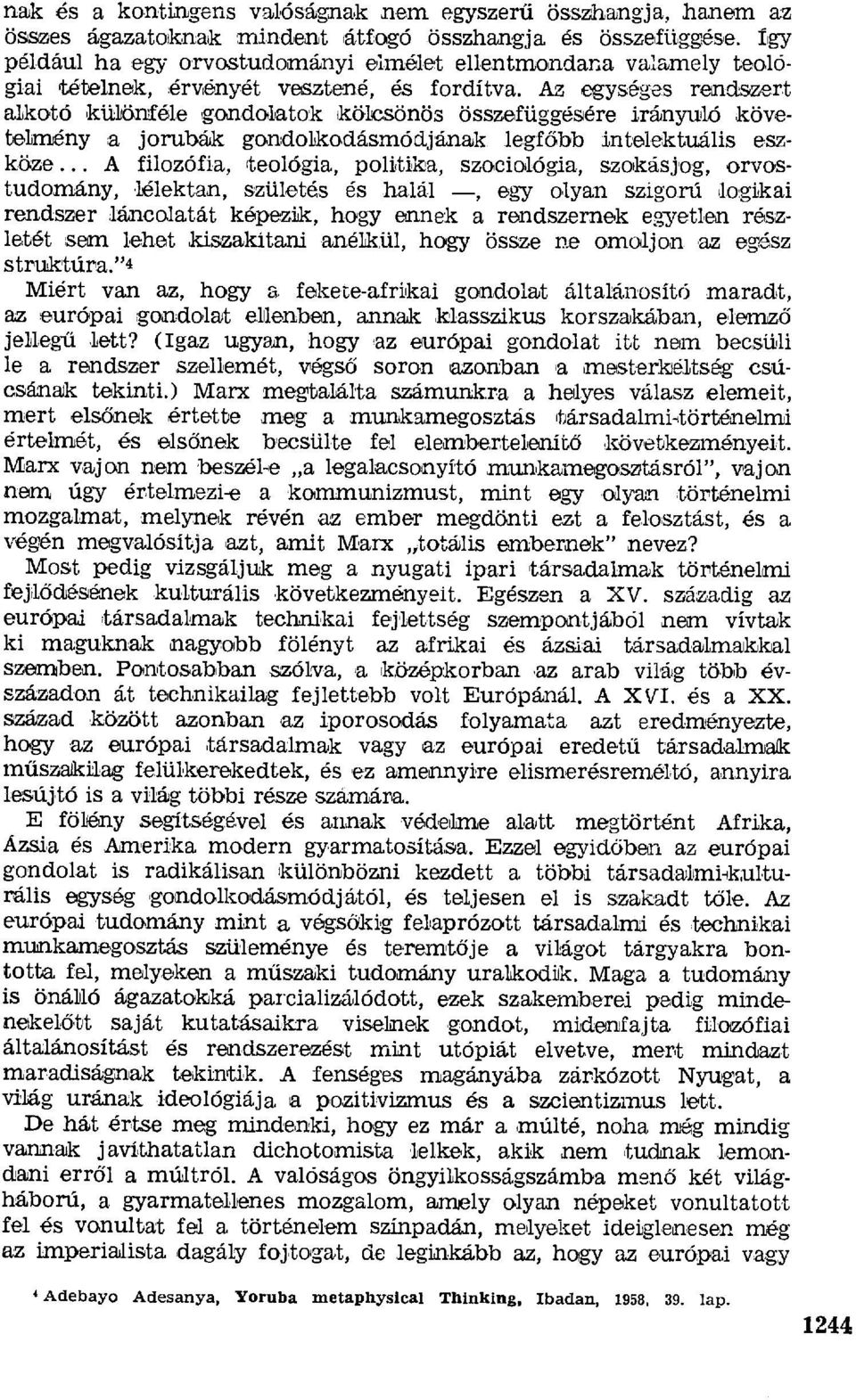 Az egységes rendszert atkató különféle gondolatok kölcsönös összefüggésére irányuló követelmény a jorubák gondolkodásmódjának, legf őbb intelektuális eszköze.