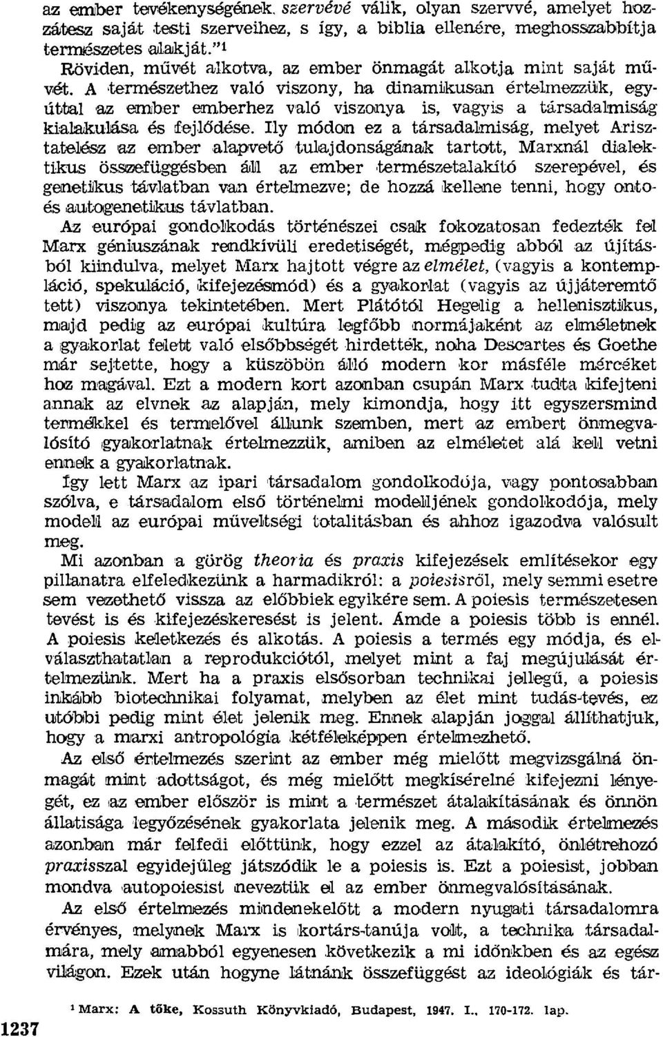 A természethez való viszony, ha dinamikusan értelmezzük, egyúttal az ember emberhez való viszoalya is, vagyis a társadalmiság kialakulása és fejl ődése.