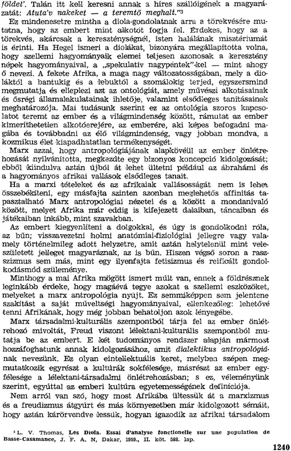 Érdekes, hagy az a törekvés, akárcsak a kereszténységnél, isten halálának misztériumát is érinti. Ha Hegel ismeri a diolákat, bizonyára. rrlegállapítatta volna, hogy szellemi hagyamámуaik elemei tél.