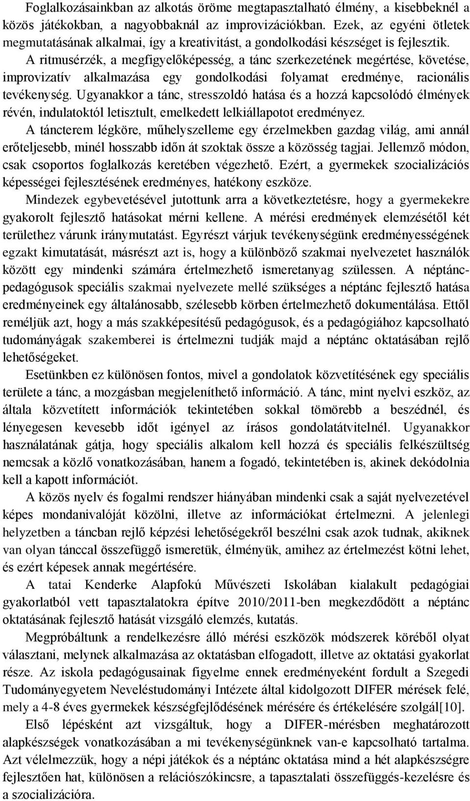 A ritmusérzék, a megfigyelőképesség, a tánc szerkezetének megértése, követése, improvizatív alkalmazása egy gondolkodási folyamat eredménye, racionális tevékenység.