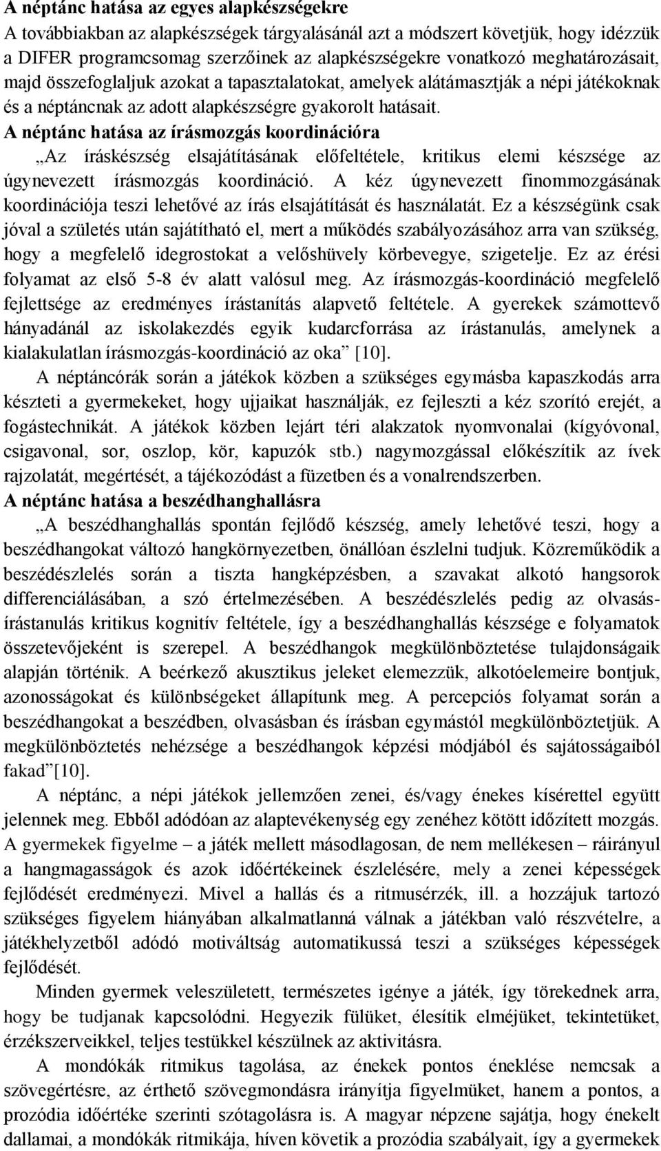 A néptánc hatása az írásmozgás koordinációra Az íráskészség elsajátításának előfeltétele, kritikus elemi készsége az úgynevezett írásmozgás koordináció.