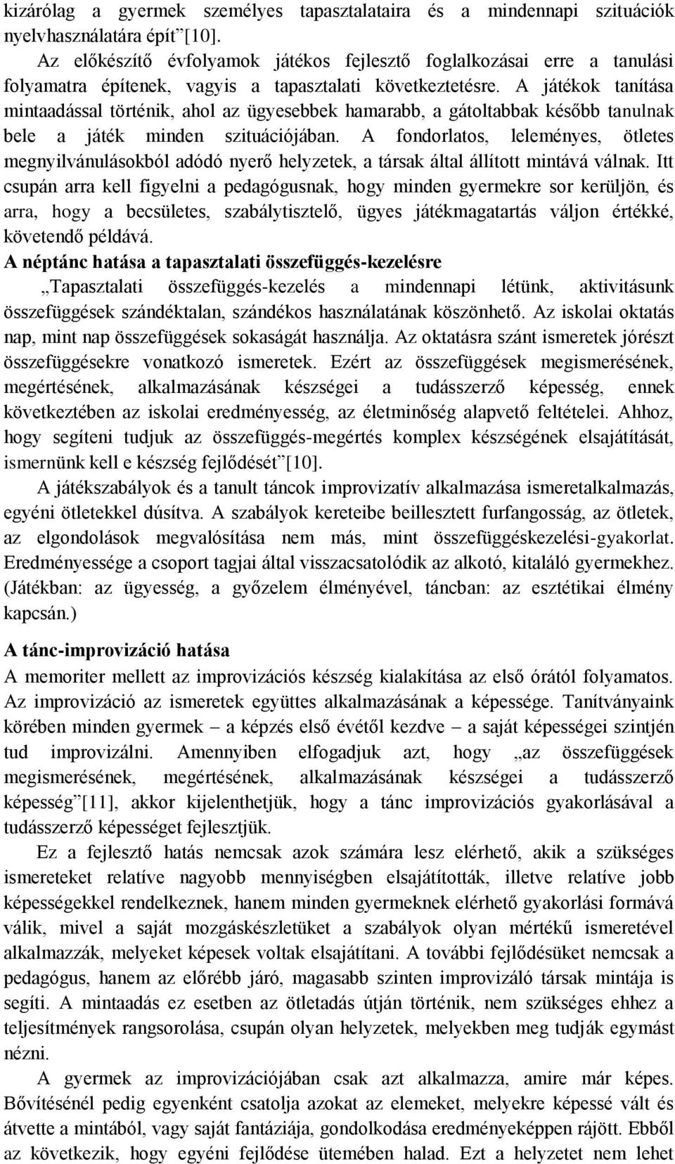 A játékok tanítása mintaadással történik, ahol az ügyesebbek hamarabb, a gátoltabbak később tanulnak bele a játék minden szituációjában.