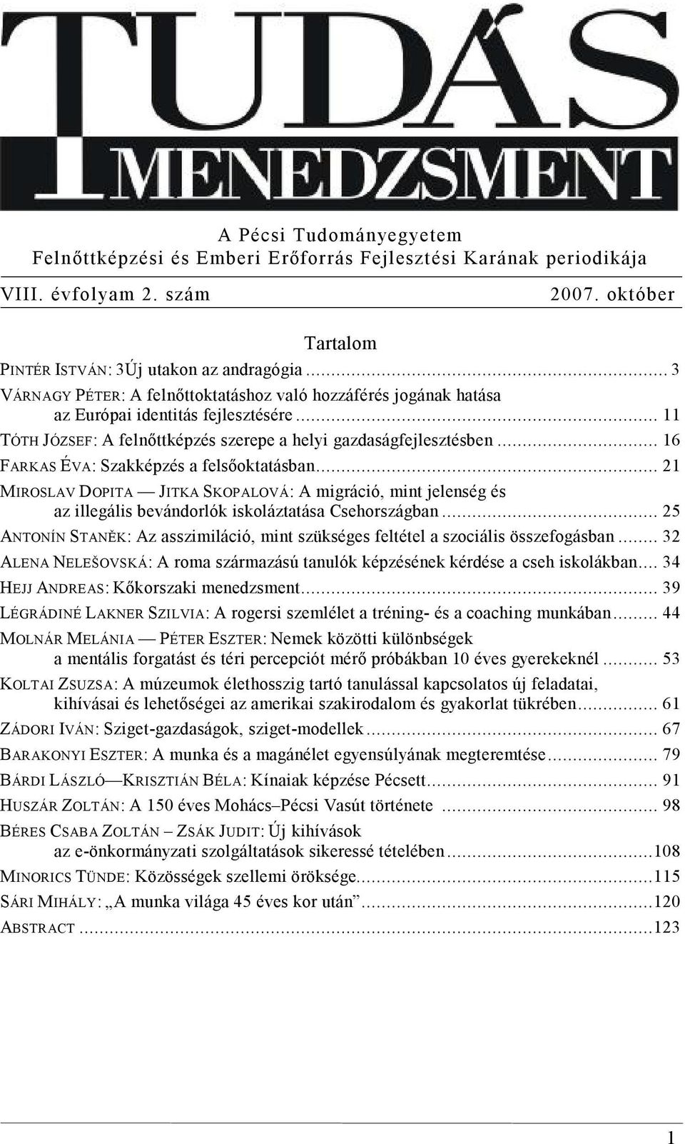 .. 16 FARKAS ÉVA: Szakképzés a felsőoktatásban... 21 MIROSLAV DOPITA JITKA SKOPALOVÁ: A migráció, mint jelenség és az illegális bevándorlók iskoláztatása Csehországban.