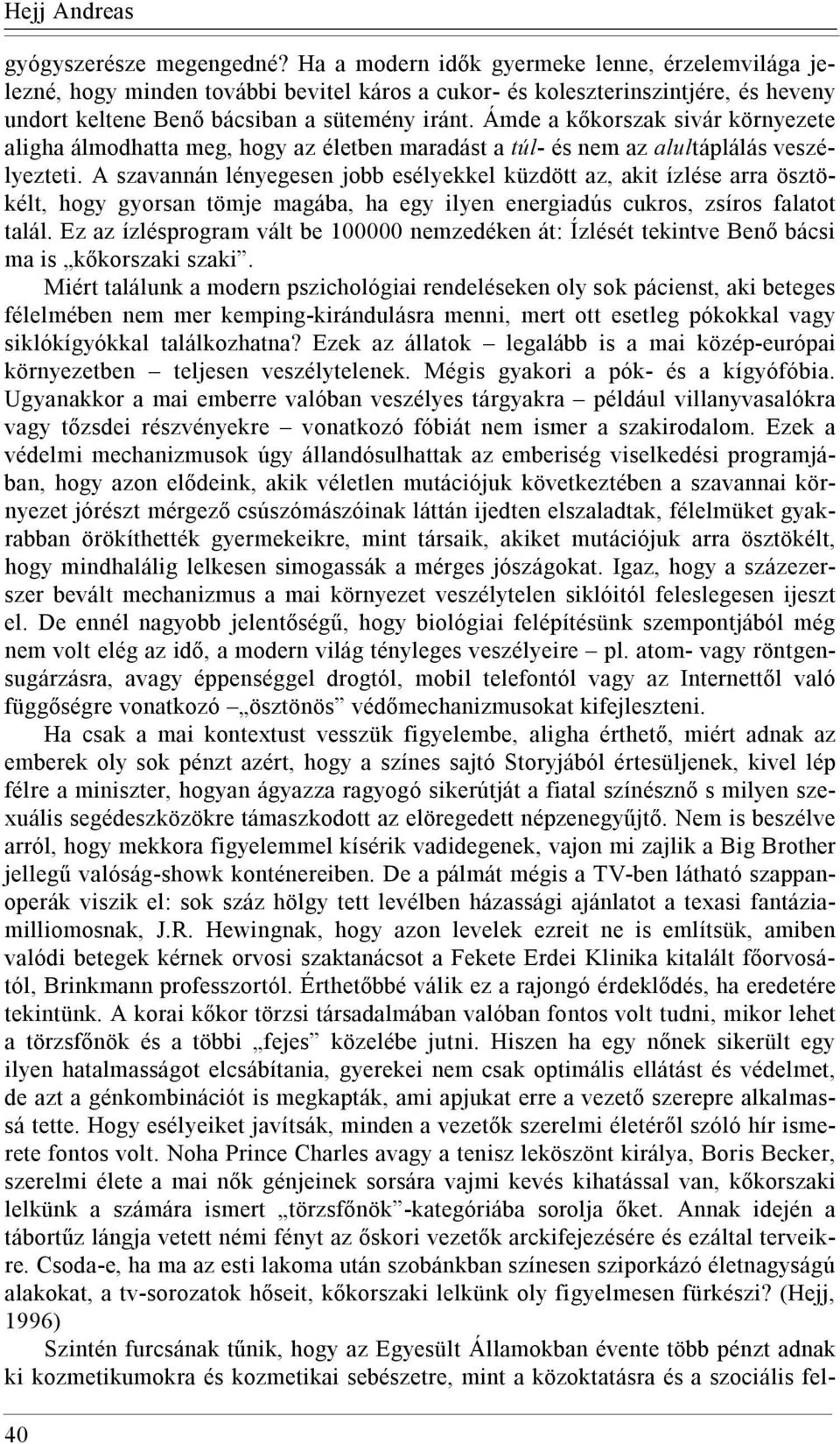 Ámde a kőkorszak sivár környezete aligha álmodhatta meg, hogy az életben maradást a túl- és nem az alultáplálás veszélyezteti.