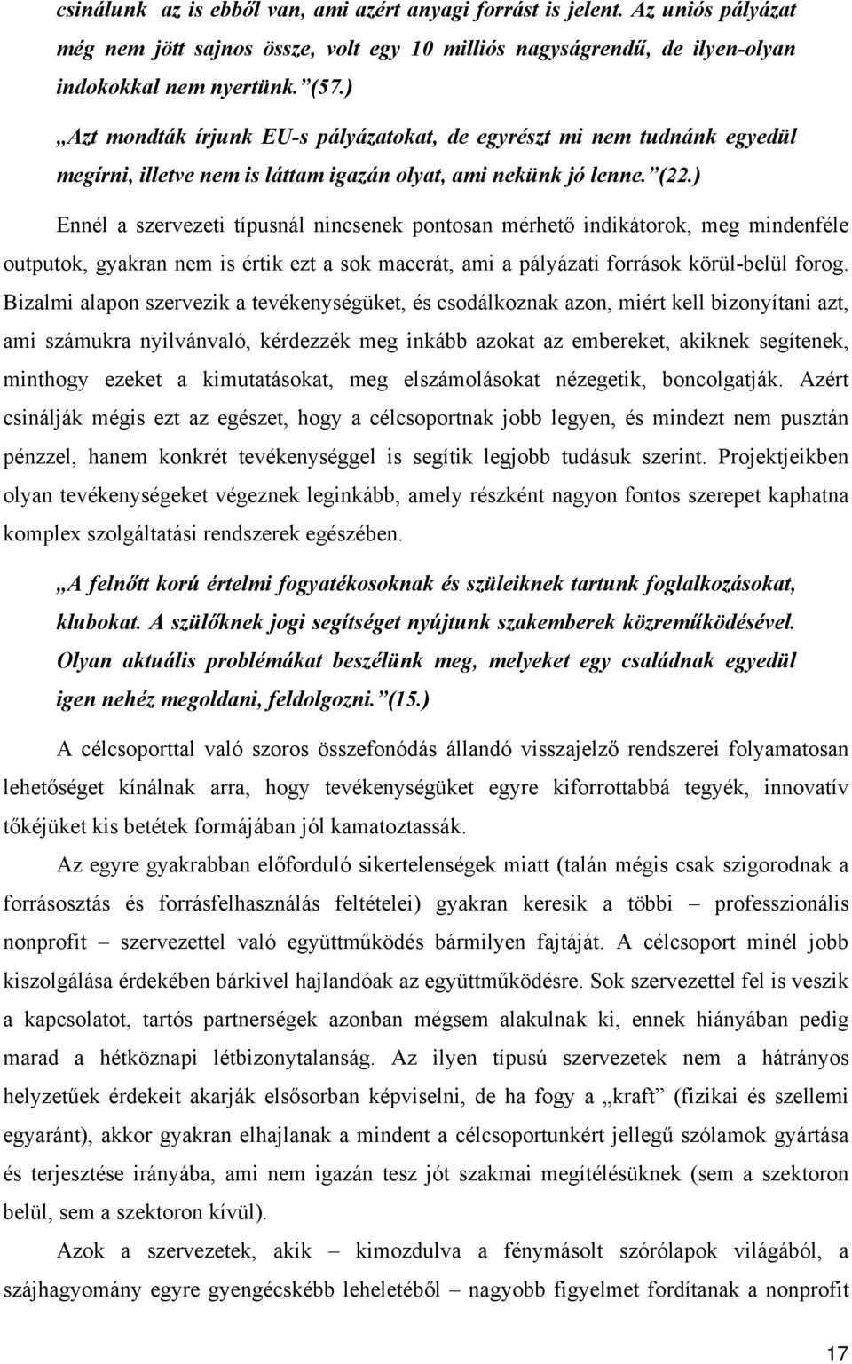 ) Ennél a szervezeti típusnál nincsenek pontosan mérhető indikátorok, meg mindenféle outputok, gyakran nem is értik ezt a sok macerát, ami a pályázati források körül-belül forog.