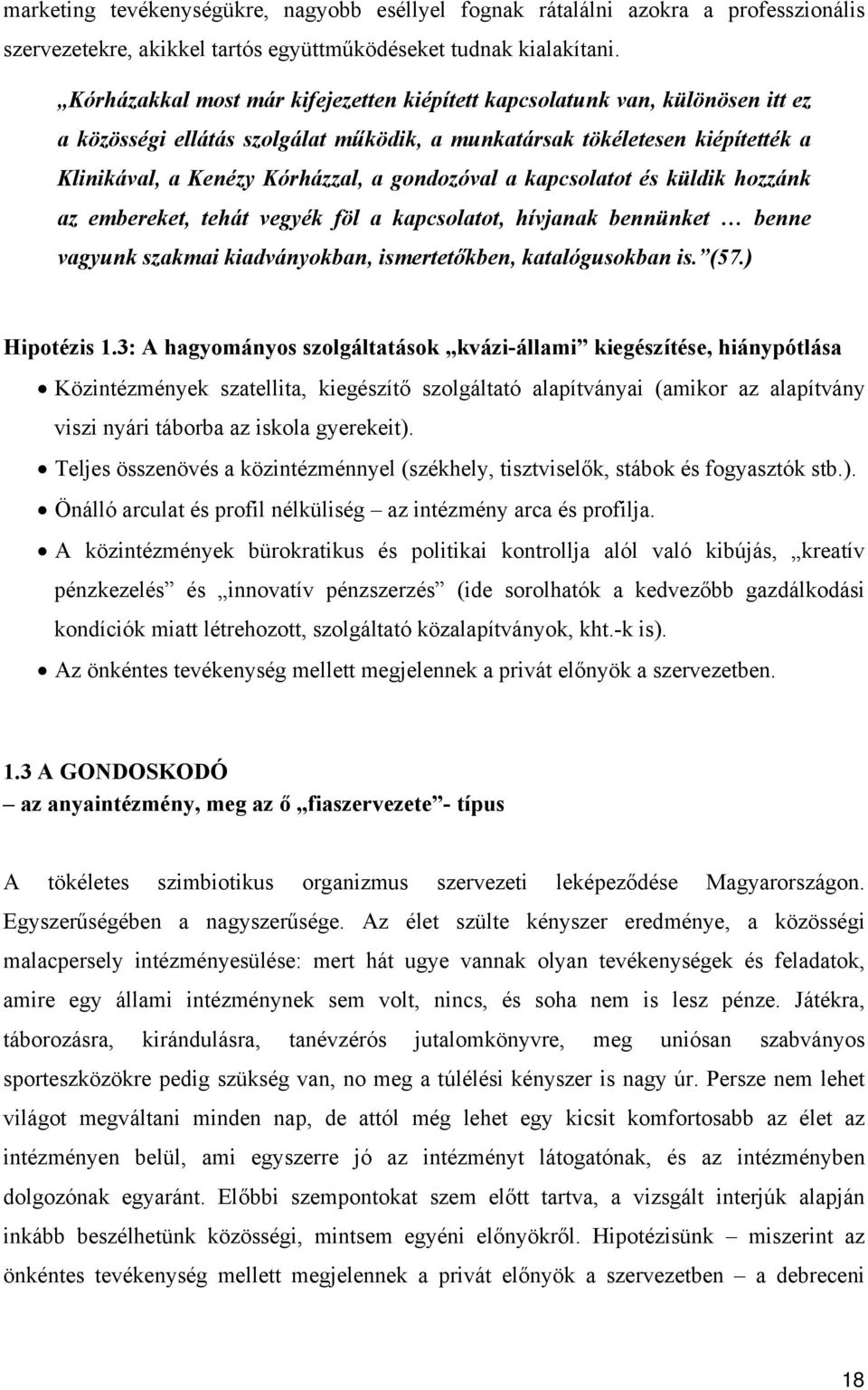 gondozóval a kapcsolatot és küldik hozzánk az embereket, tehát vegyék föl a kapcsolatot, hívjanak bennünket benne vagyunk szakmai kiadványokban, ismertetőkben, katalógusokban is. (57.) Hipotézis 1.