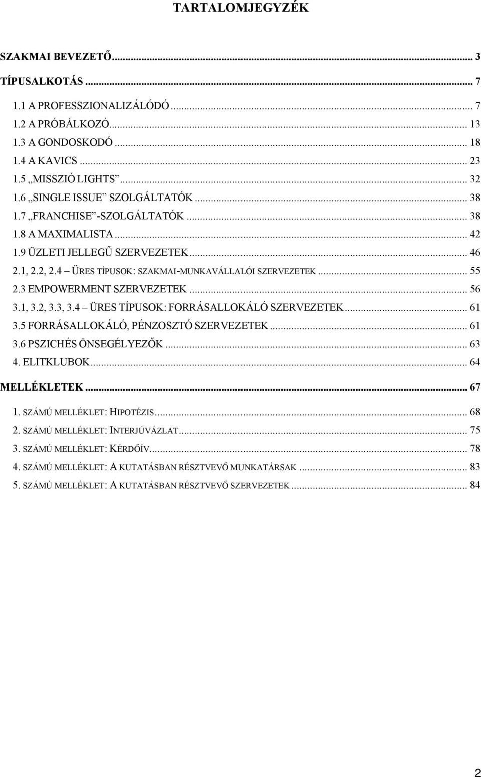 3 EMPOWERMENT SZERVEZETEK... 56 3.1, 3.2, 3.3, 3.4 ÜRES TÍPUSOK: FORRÁSALLOKÁLÓ SZERVEZETEK... 61 3.5 FORRÁSALLOKÁLÓ, PÉNZOSZTÓ SZERVEZETEK... 61 3.6 PSZICHÉS ÖNSEGÉLYEZŐK... 63 4. ELITKLUBOK.