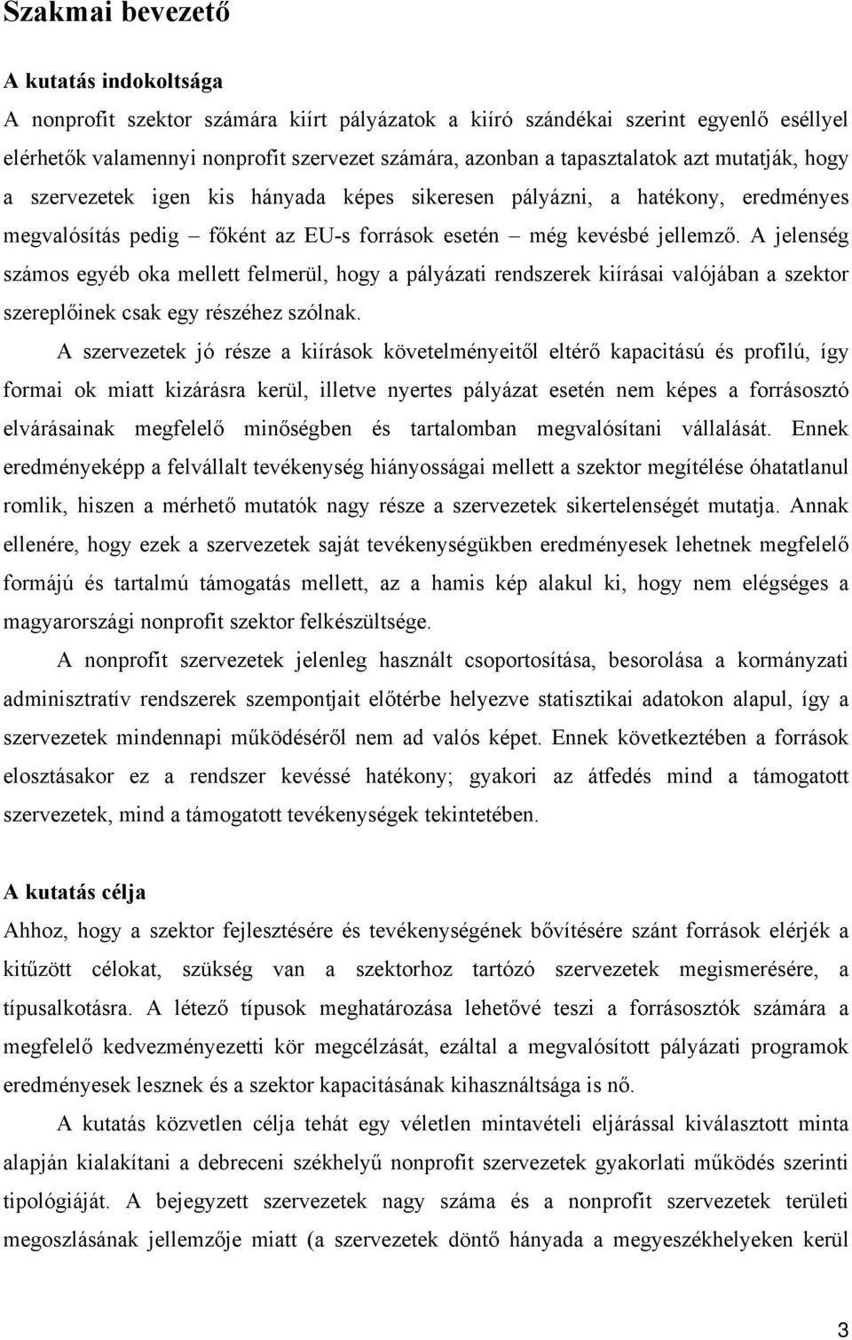 A jelenség számos egyéb oka mellett felmerül, hogy a pályázati rendszerek kiírásai valójában a szektor szereplőinek csak egy részéhez szólnak.