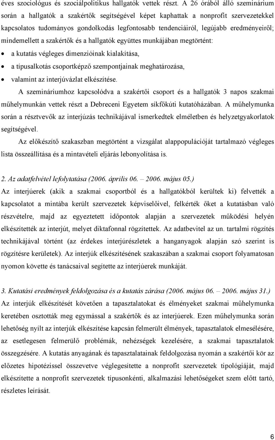 eredményeiről; mindemellett a szakértők és a hallgatók együttes munkájában megtörtént: a kutatás végleges dimenzióinak kialakítása, a típusalkotás csoportképző szempontjainak meghatározása, valamint