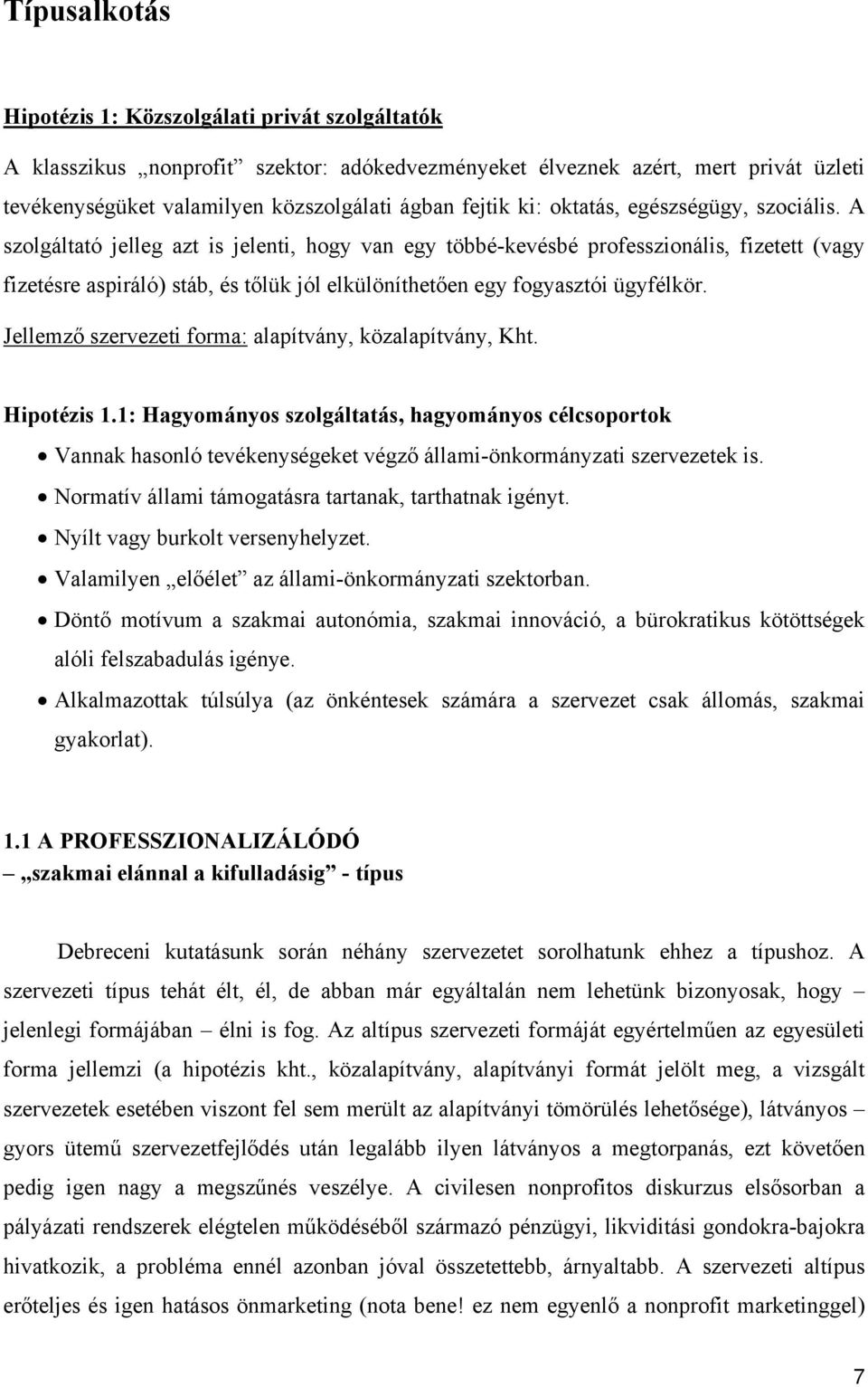 A szolgáltató jelleg azt is jelenti, hogy van egy többé-kevésbé professzionális, fizetett (vagy fizetésre aspiráló) stáb, és tőlük jól elkülöníthetően egy fogyasztói ügyfélkör.