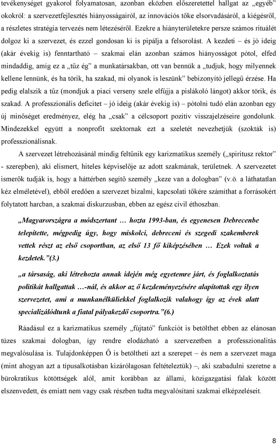 A kezdeti és jó ideig (akár évekig is) fenntartható szakmai elán azonban számos hiányosságot pótol, elfed mindaddig, amíg ez a tűz ég a munkatársakban, ott van bennük a tudjuk, hogy milyennek kellene