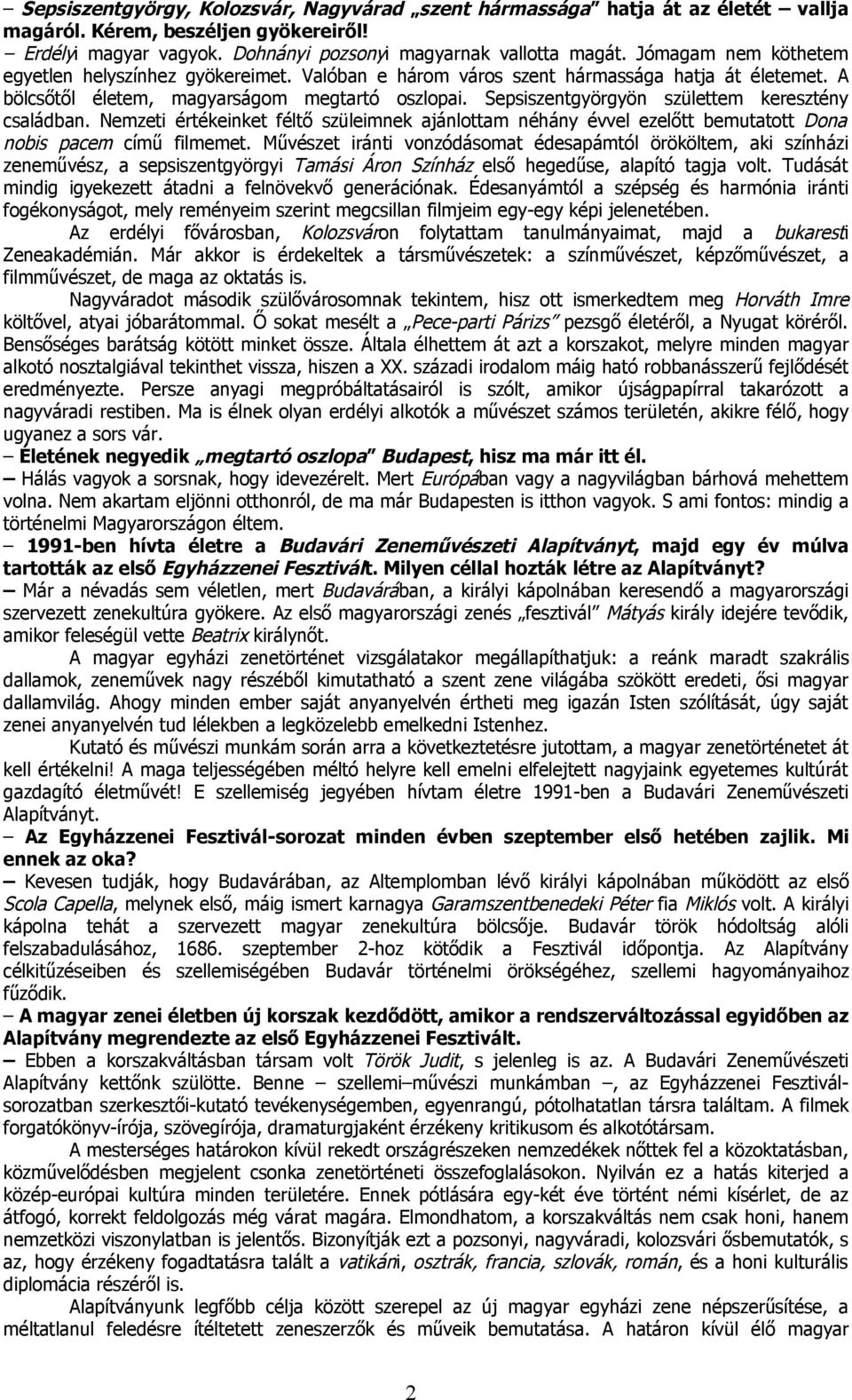 Sepsiszentgyörgyön születtem keresztény családban. Nemzeti értékeinket féltő szüleimnek ajánlottam néhány évvel ezelőtt bemutatott Dona nobis pacem című filmemet.