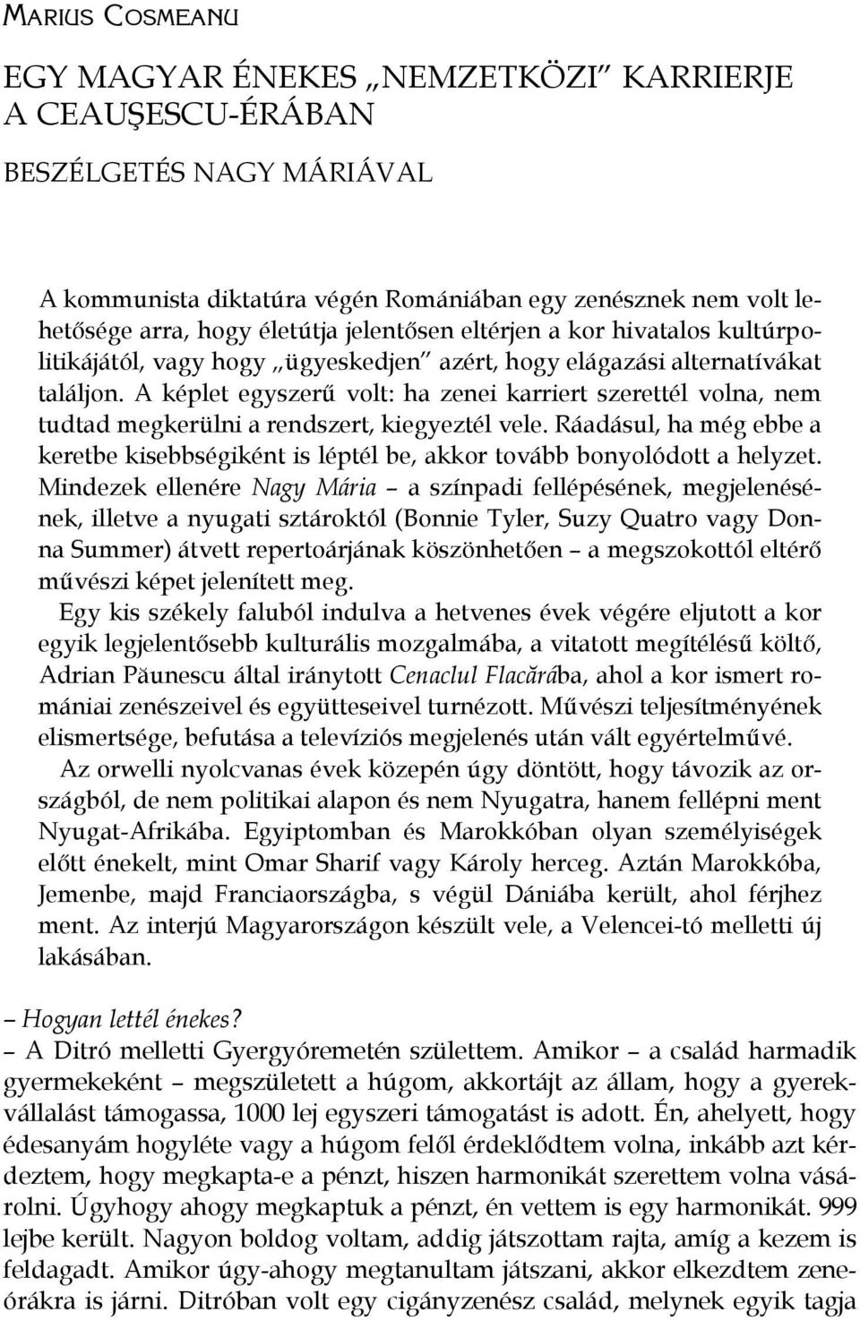 A képlet egyszerű volt: ha zenei karriert szerettél volna, nem tudtad megkerülni a rendszert, kiegyeztél vele.