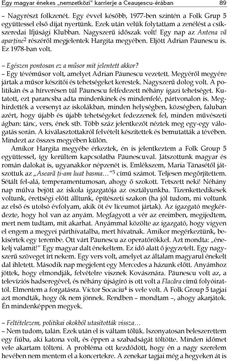 Ez 1978-ban volt. Egészen pontosan ez a műsor mit jelentett akkor? Egy tévéműsor volt, amelyet Adrian Păunescu vezetett. Megyéről megyére jártak a műsor készítői és tehetségeket kerestek.