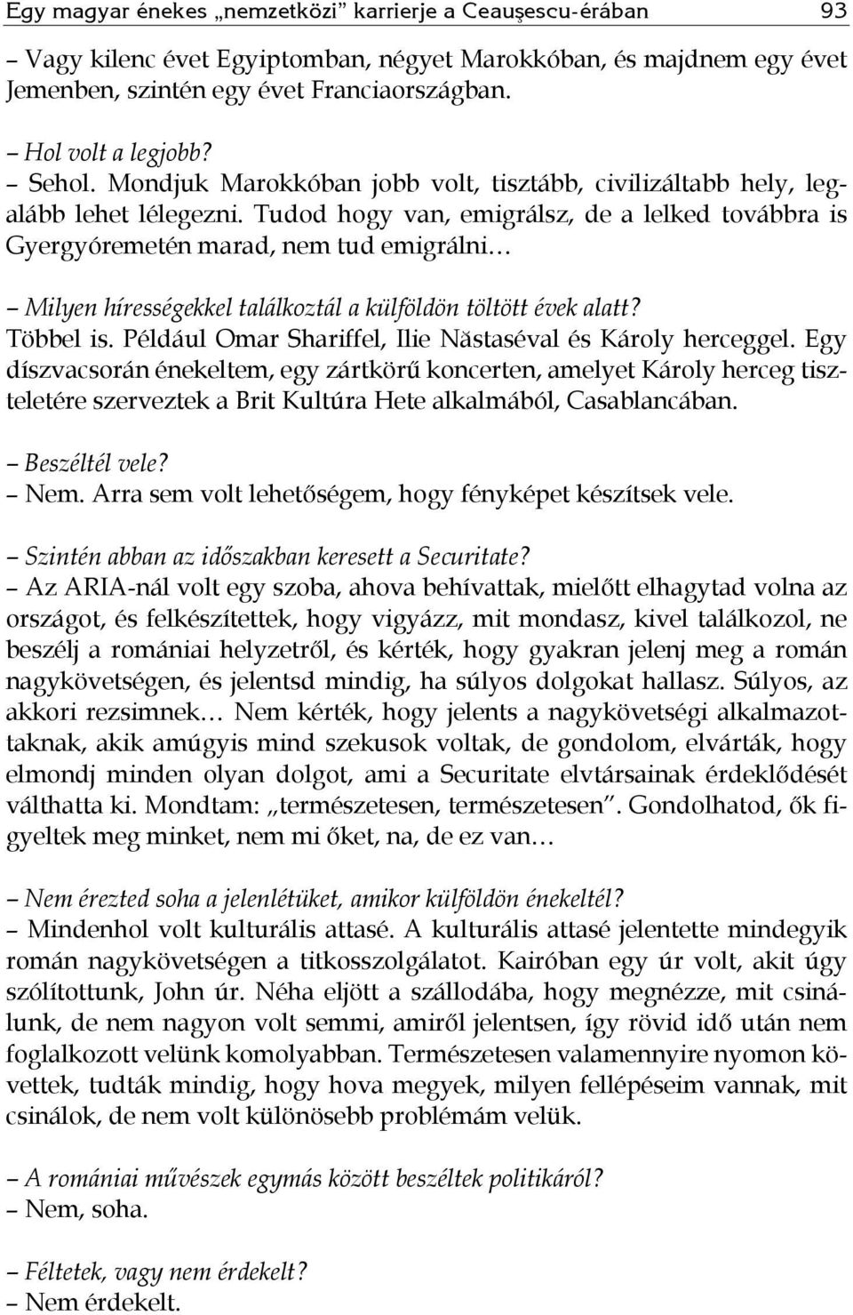 Tudod hogy van, emigrálsz, de a lelked továbbra is Gyergyóremetén marad, nem tud emigrálni Milyen hírességekkel találkoztál a külföldön töltött évek alatt? Többel is.