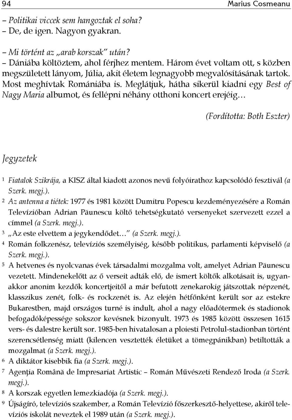 Meglátjuk, hátha sikerül kiadni egy Best of Nagy Maria albumot, és fellépni néhány otthoni koncert erejéig (Fordította: Both Eszter) Jegyzetek 1 Fiatalok Szikrája, a KISZ által kiadott azonos nevű