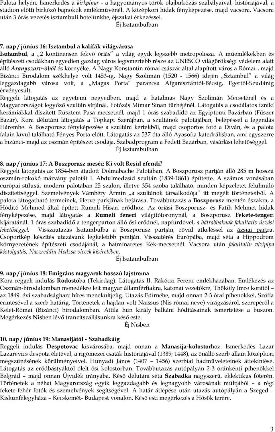 A mőemlékekben és építészeti csodákban egyedien gazdag város legismertebb része az UNESCO világörökségi védelem alatt álló Aranyszarv-öböl és környéke.