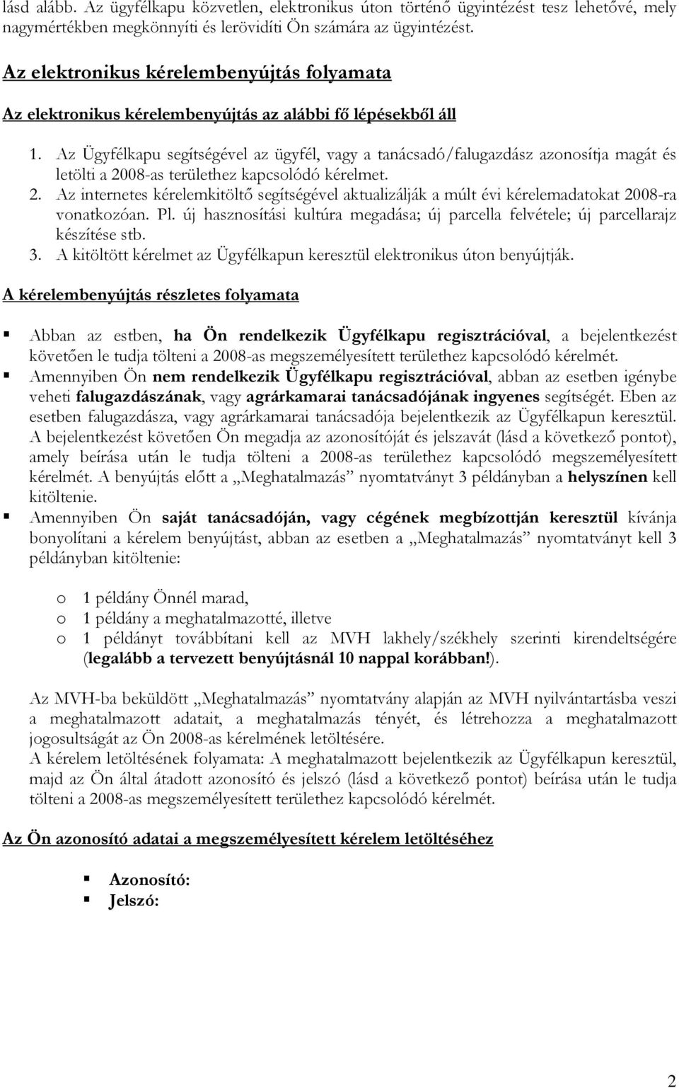 Az Ügyfélkapu segítségével az ügyfél, vagy a tanácsadó/falugazdász azonosítja magát és letölti a 20