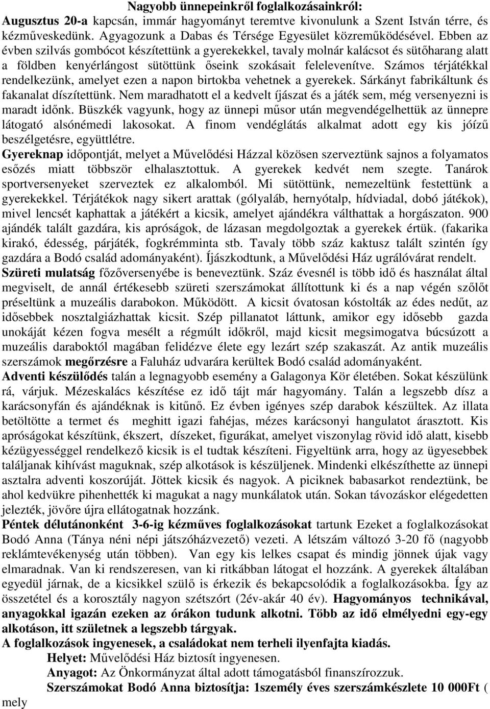 Számos térjátékkal rendelkezünk, amelyet ezen a napon birtokba vehetnek a gyerekek. Sárkányt fabrikáltunk és fakanalat díszítettünk.