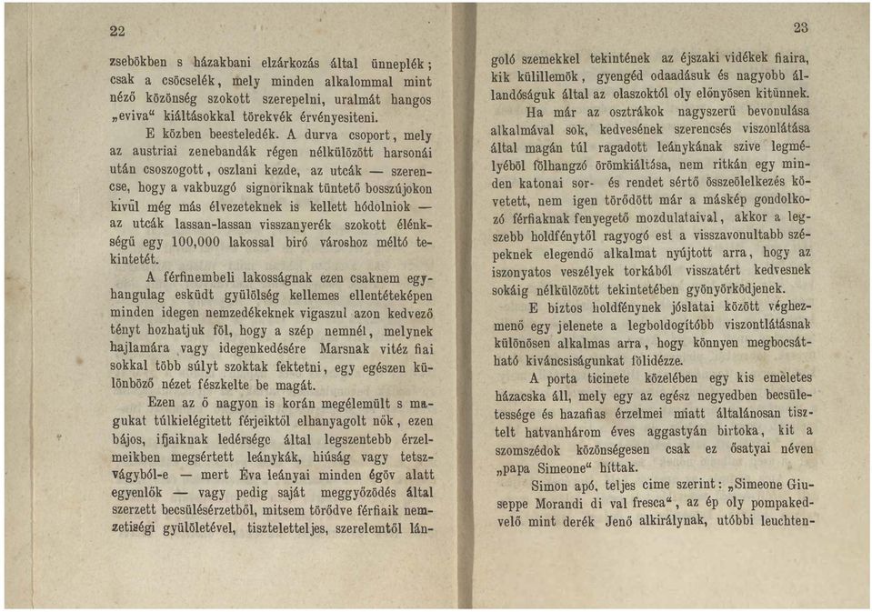 A durva csoport, mely az austnai zenebandák régen nélkülözött harsonái után csoszogott, oszlani kezde, az utcák - szeren c e, hogy a vakbuzg6 signoriknak tüntető bosszújokon _ kivul még más