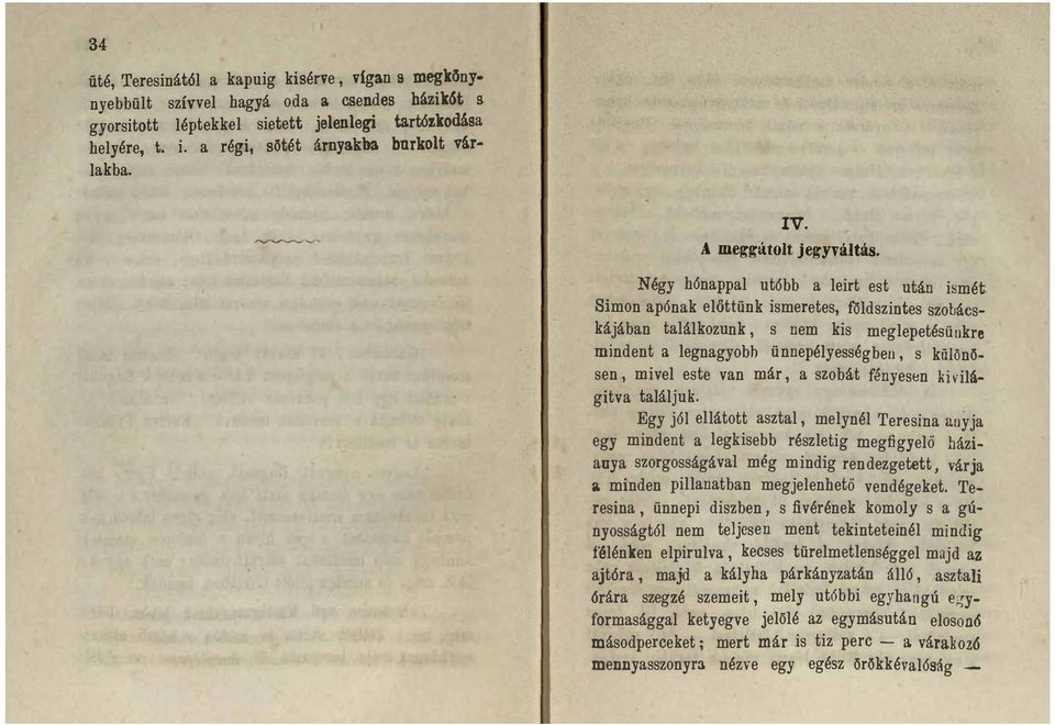 Négy hónappal utóbb a leirt est után ismét Simon ap6nak előttünk ismeretes, földszintes szobácskájában találkozunk, s nem kis meglepetésünkre mindent a legnagyobb ünnepélyességben, s különösen, mi