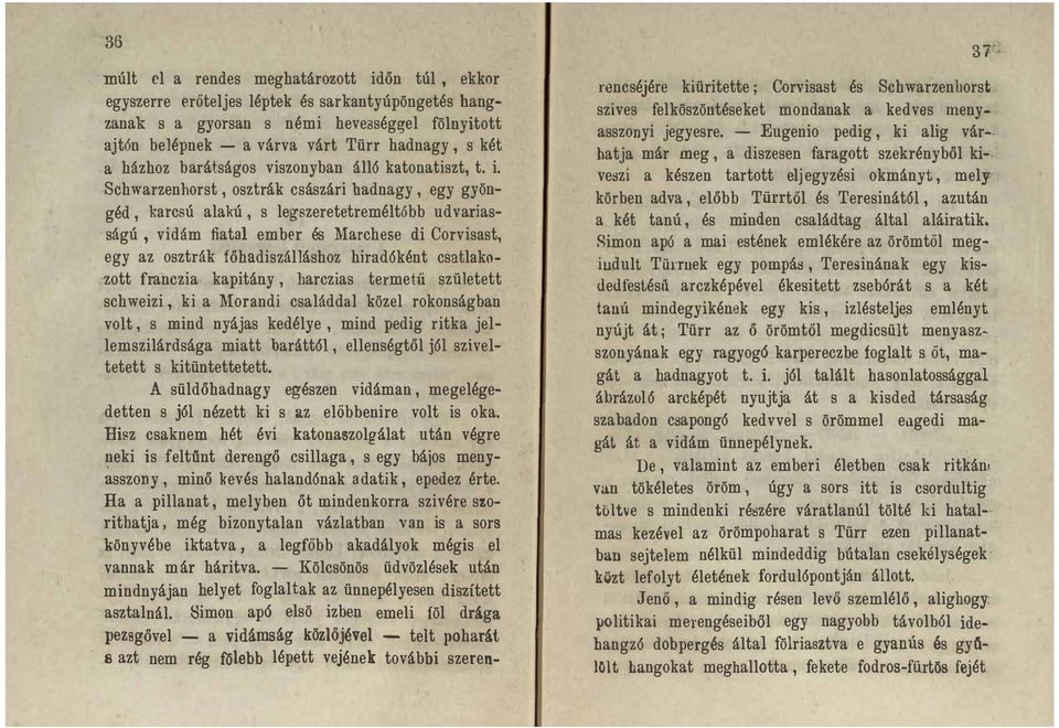 Schwarzenhorst, osztrák császári hadnagy, egy gyöngéd, karcsú alakú, s legszeretetreméltóbb udvariasságú, vidám fiatal ember és Marchese di Corvisast, egy az osztrák főhadiszálláshoz hirad6ként