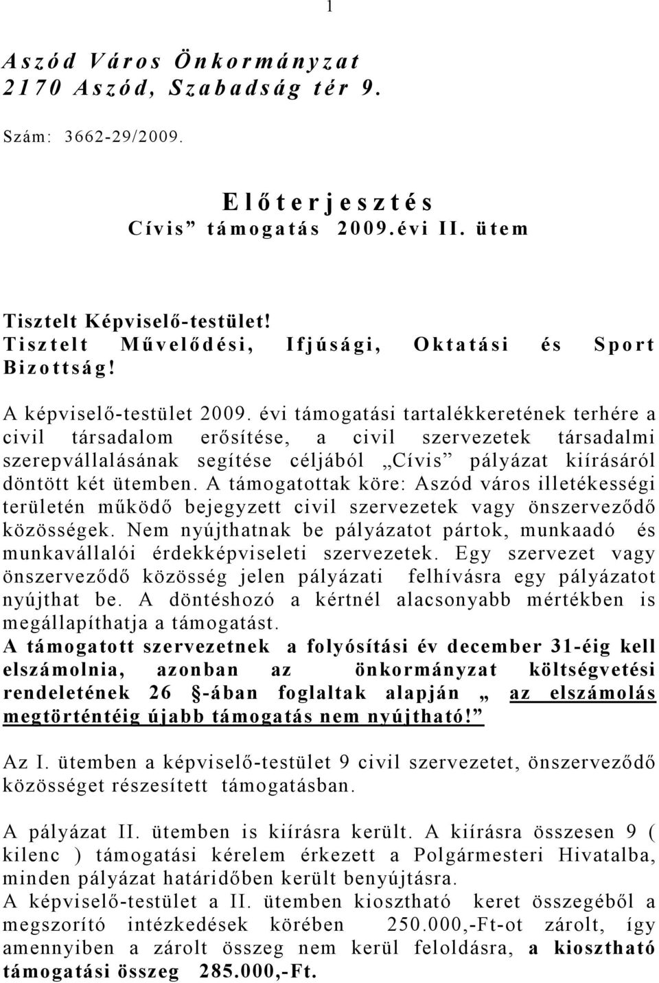 évi támogatási tartalékkeretének terhére a civil társadalom erısítése, a civil szervezetek társadalmi szerepvállalásának segítése céljából Cívis pályázat kiírásáról döntött két ütemben.