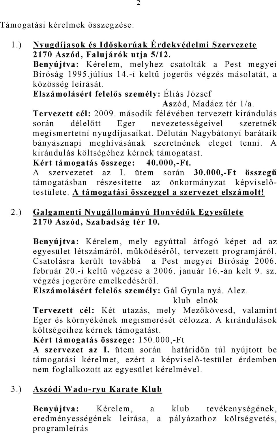 második félévében tervezett kirándulás során délelıtt Eger nevezetességeivel szeretnék megismertetni nyugdíjasaikat. Délután Nagybátonyi barátaik bányásznapi meghívásának szeretnének eleget tenni.