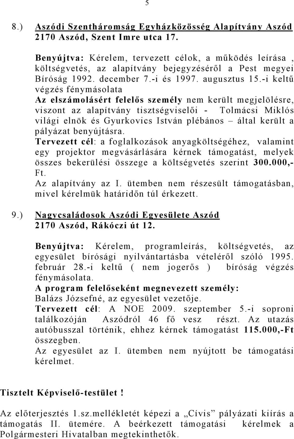 -i keltő végzés fénymásolata Az elszámolásért felelıs személy nem került megjelölésre, viszont az alapítvány tisztségviselıi - Tolmácsi Miklós világi elnök és Gyurkovics István plébános által került