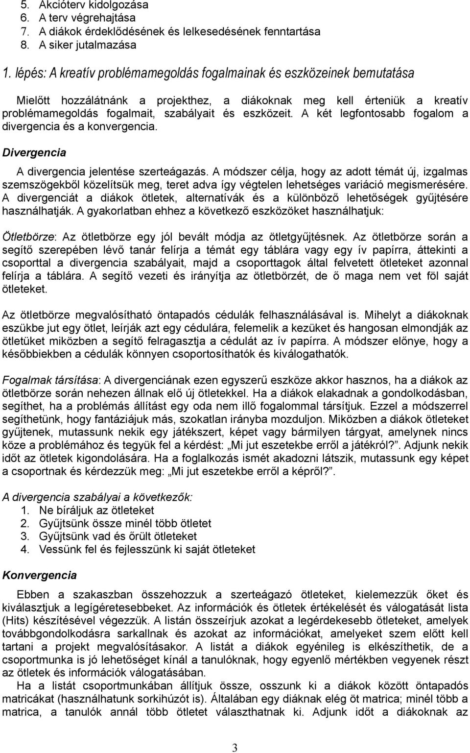 A két legfontosabb fogalom a divergencia és a konvergencia. Divergencia A divergencia jelentése szerteágazás.