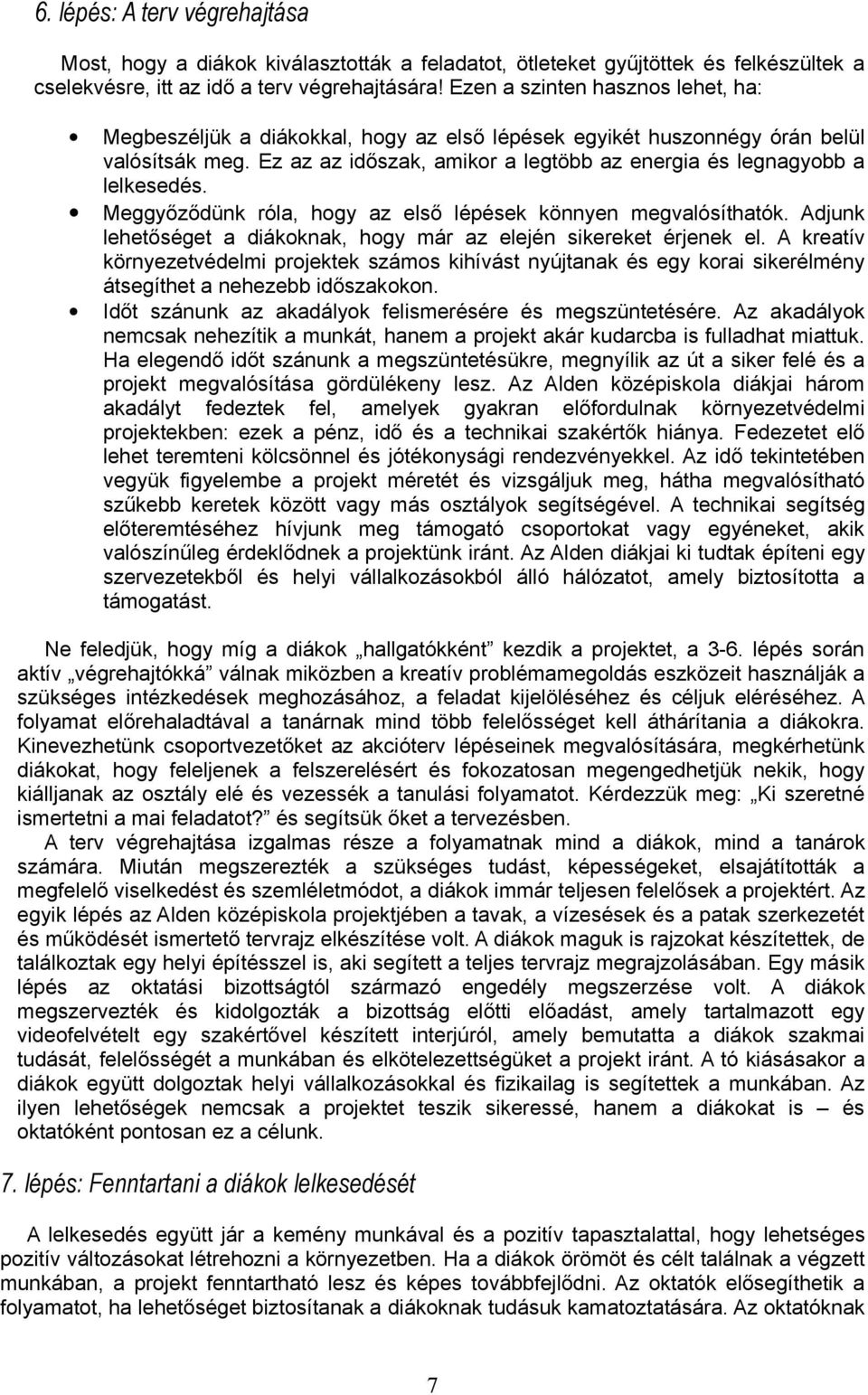 Meggyőződünk róla, hogy az első lépések könnyen megvalósíthatók. Adjunk lehetőséget a diákoknak, hogy már az elején sikereket érjenek el.