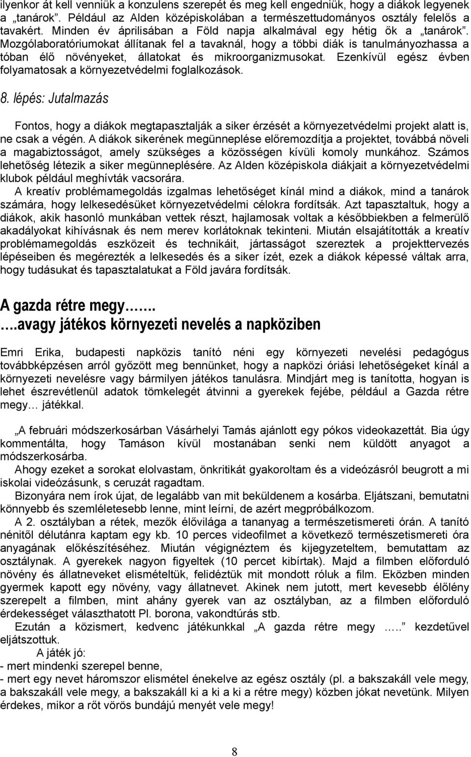 Mozgólaboratóriumokat állítanak fel a tavaknál, hogy a többi diák is tanulmányozhassa a tóban élő növényeket, állatokat és mikroorganizmusokat.