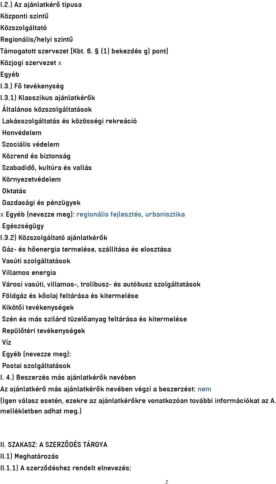 1) Klasszikus ajánlatkérők Általános közszolgáltatások Lakásszolgáltatás és közösségi rekreáció Honvédelem Szociális védelem Közrend és biztonság Szabadidő, kultúra és vallás Környezetvédelem Oktatás