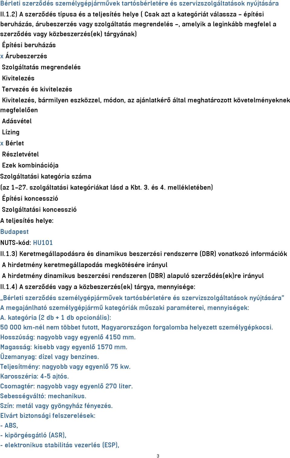 közbeszerzés(ek) tárgyának) Építési beruházás x Árubeszerzés Szolgáltatás megrendelés Kivitelezés Tervezés és kivitelezés Kivitelezés, bármilyen eszközzel, módon, az ajánlatkérő által meghatározott