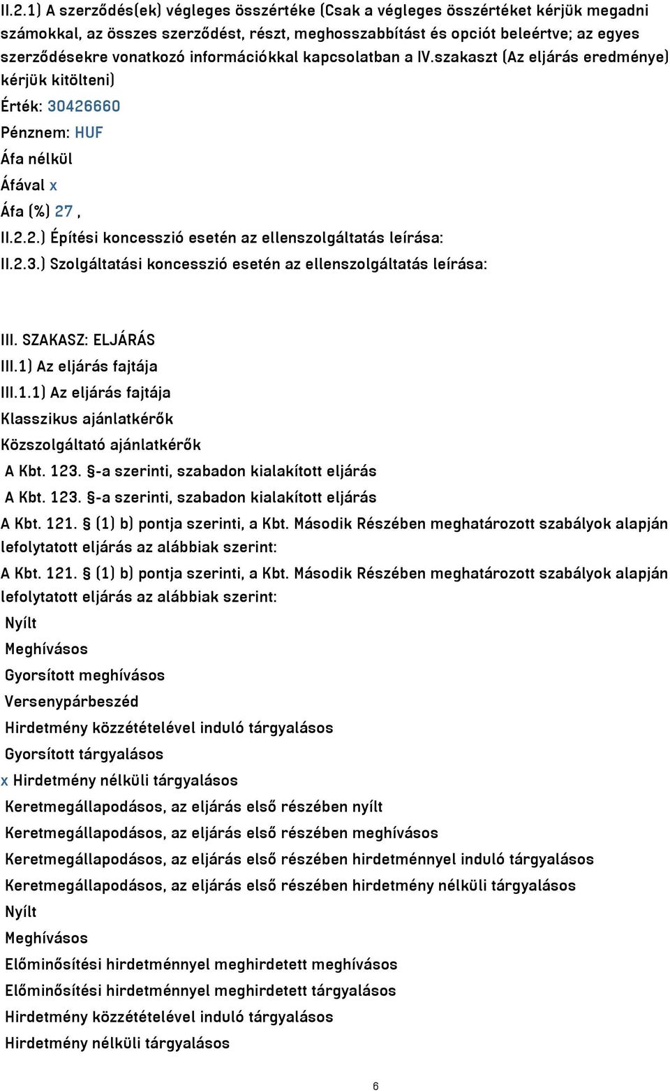 2.3.) Szolgáltatási koncesszió esetén az ellenszolgáltatás leírása: III. SZAKASZ: ELJÁRÁS III.1) Az eljárás fajtája III.1.1) Az eljárás fajtája Klasszikus ajánlatkérők Közszolgáltató ajánlatkérők A Kbt.