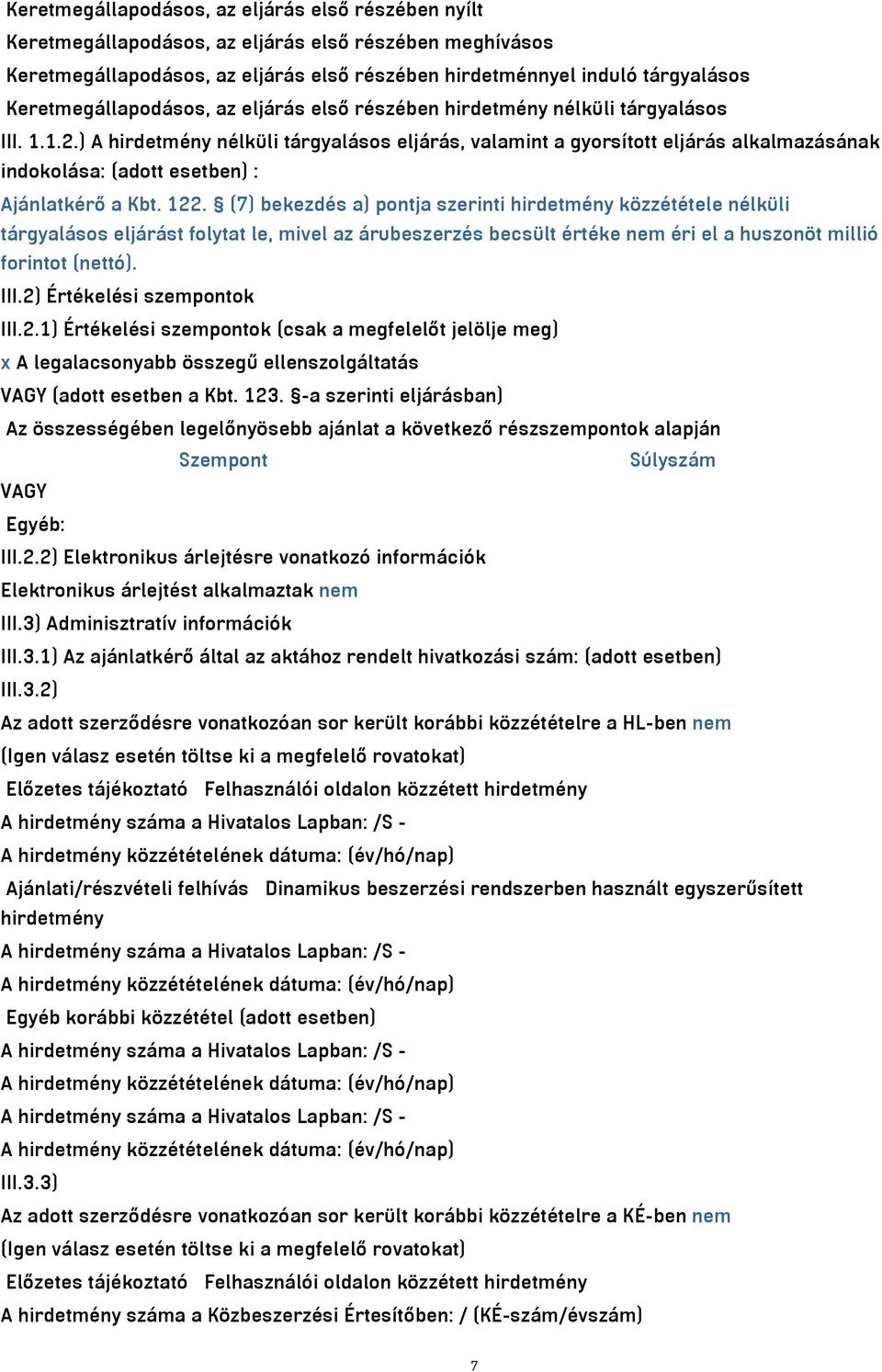 ) A hirdetmény nélküli tárgyalásos eljárás, valamint a gyorsított eljárás alkalmazásának indokolása: (adott esetben) : Ajánlatkérő a Kbt. 122.