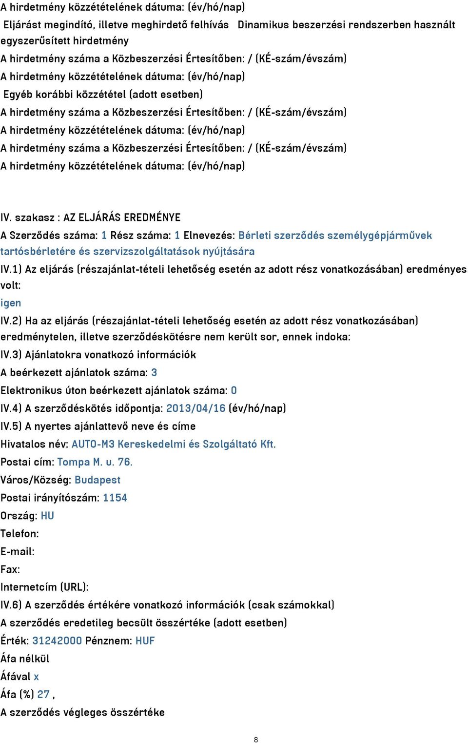 szakasz : AZ ELJÁRÁS EREDMÉNYE A Szerződés száma: 1 Rész száma: 1 Elnevezés: Bérleti szerződés személygépjárművek tartósbérletére és szervizszolgáltatások nyújtására IV.