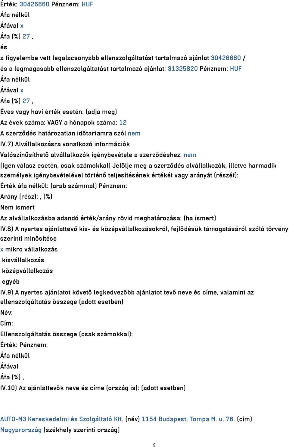 7) Alvállalkozásra vonatkozó információk Valószínűsíthető alvállalkozók igénybevétele a szerződéshez: nem (Igen válasz esetén, csak számokkal) Jelölje meg a szerződés alvállalkozók, illetve harmadik