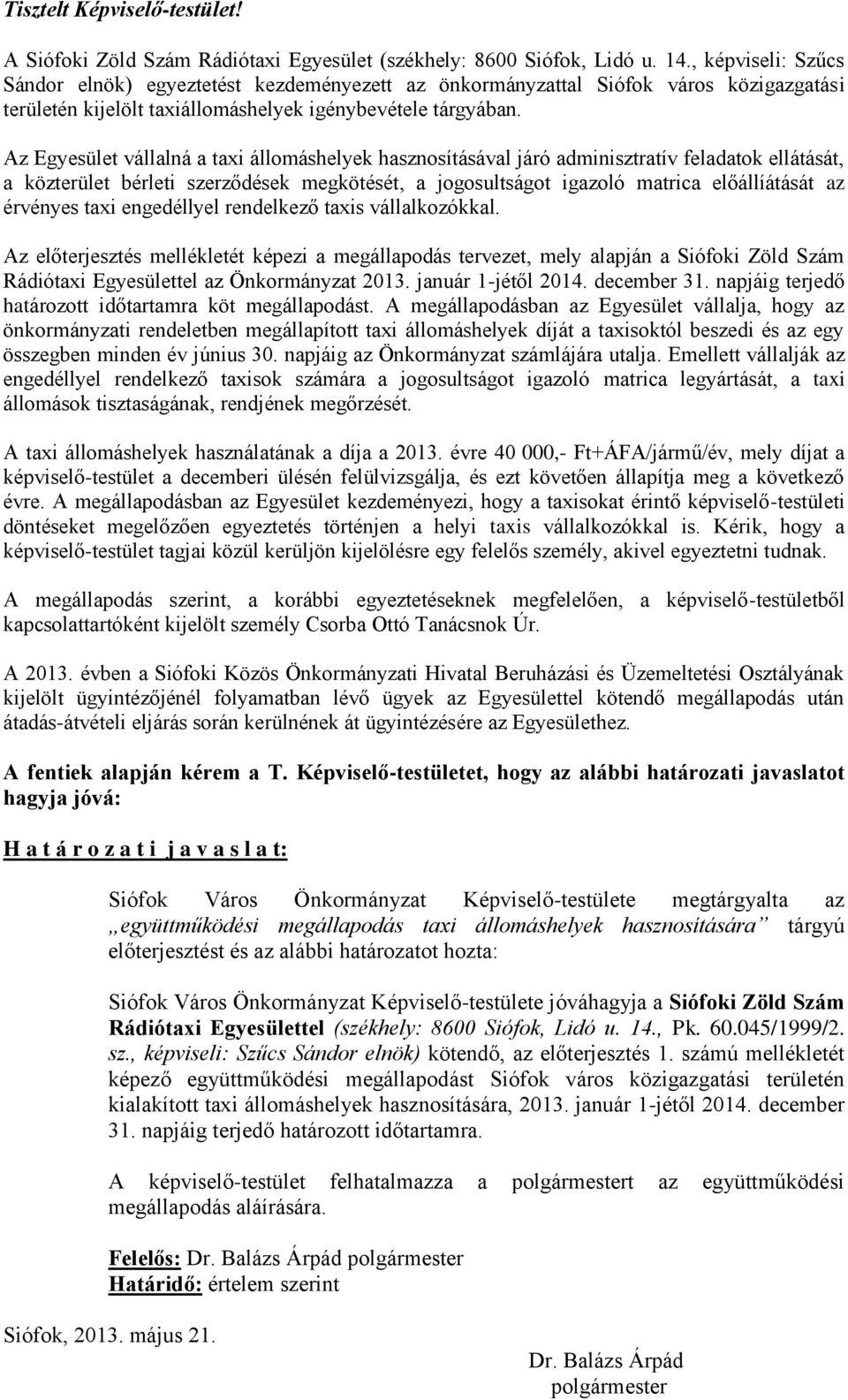 Az Egyesület vállalná a taxi állomáshelyek hasznosításával járó adminisztratív feladatok ellátását, a közterület bérleti szerződések megkötését, a jogosultságot igazoló matrica előállíátását az