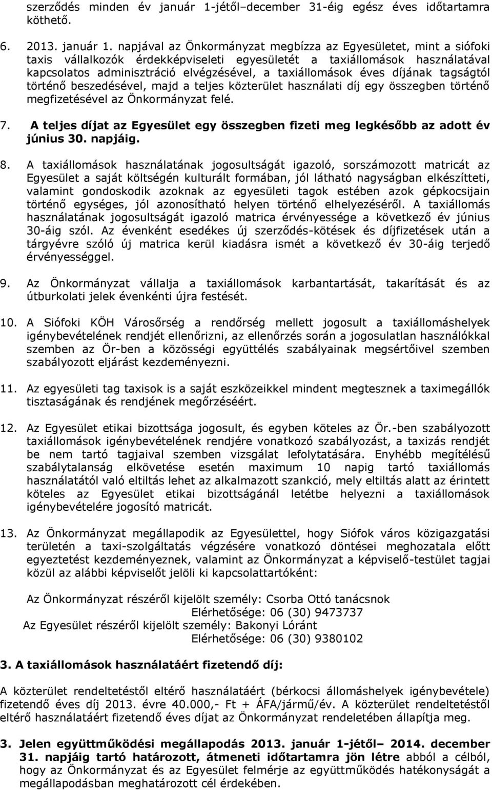 napjával az Önkormányzat megbízza az Egyesületet, mint a siófoki taxis vállalkozók érdekképviseleti egyesületét a taxiállomások használatával kapcsolatos adminisztráció elvégzésével, a taxiállomások