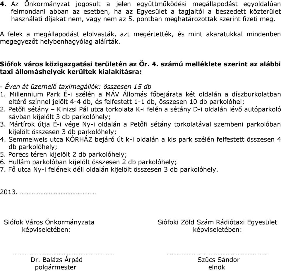 Siófok város közigazgatási területén az Ör. 4. számú melléklete szerint az alábbi taxi állomáshelyek kerültek kialakításra: - Éven át üzemelő taximegállók: összesen 15 db 1.