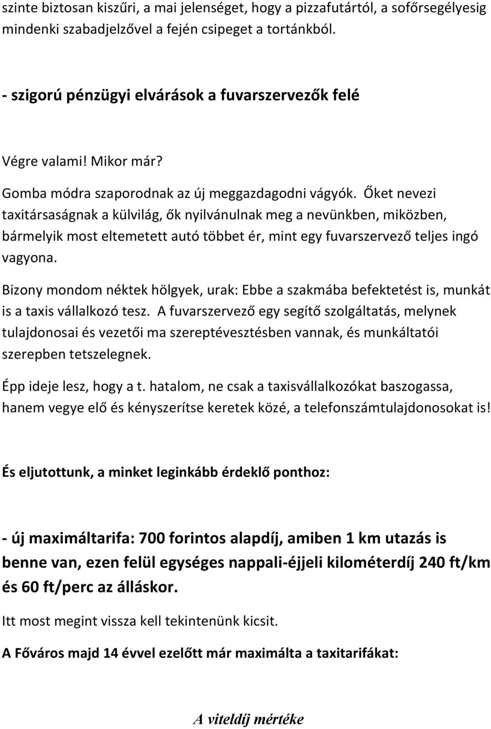 Őket nevezi taxitársaságnak a külvilág, ők nyilvánulnak meg a nevünkben, miközben, bármelyik most eltemetett autó többet ér, mint egy fuvarszervező teljes ingó vagyona.