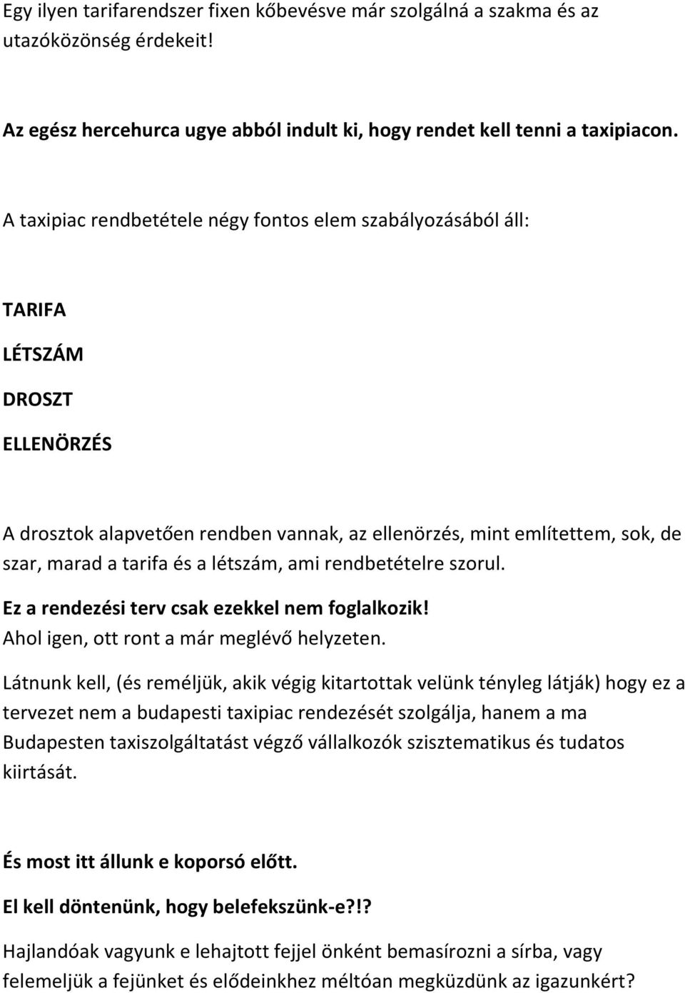 létszám, ami rendbetételre szorul. Ez a rendezési terv csak ezekkel nem foglalkozik! Ahol igen, ott ront a már meglévő helyzeten.