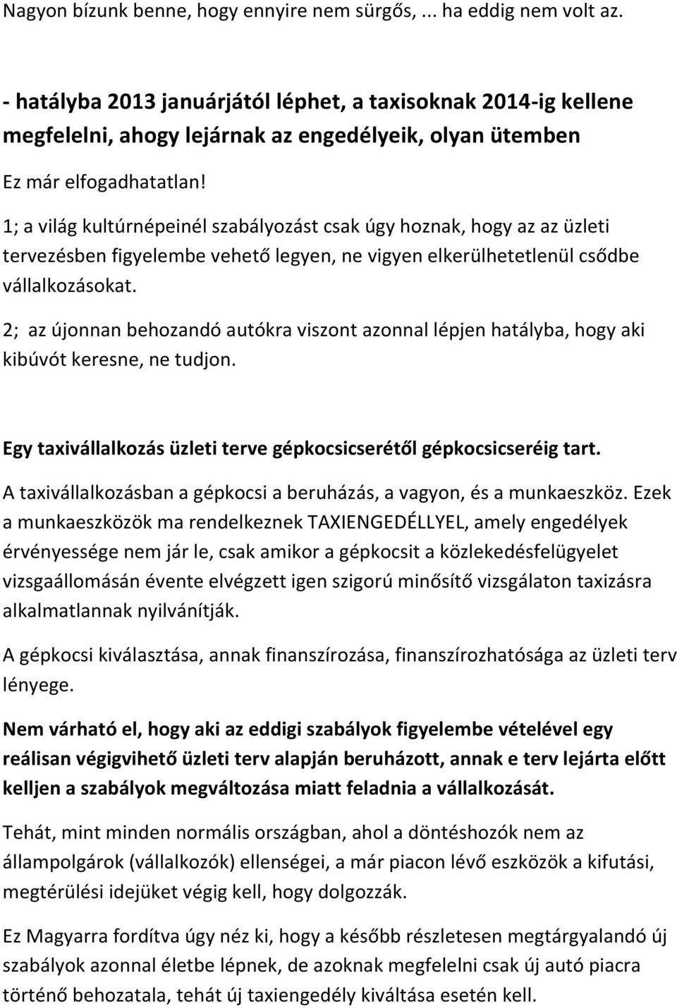 1; a világ kultúrnépeinél szabályozást csak úgy hoznak, hogy az az üzleti tervezésben figyelembe vehető legyen, ne vigyen elkerülhetetlenül csődbe vállalkozásokat.