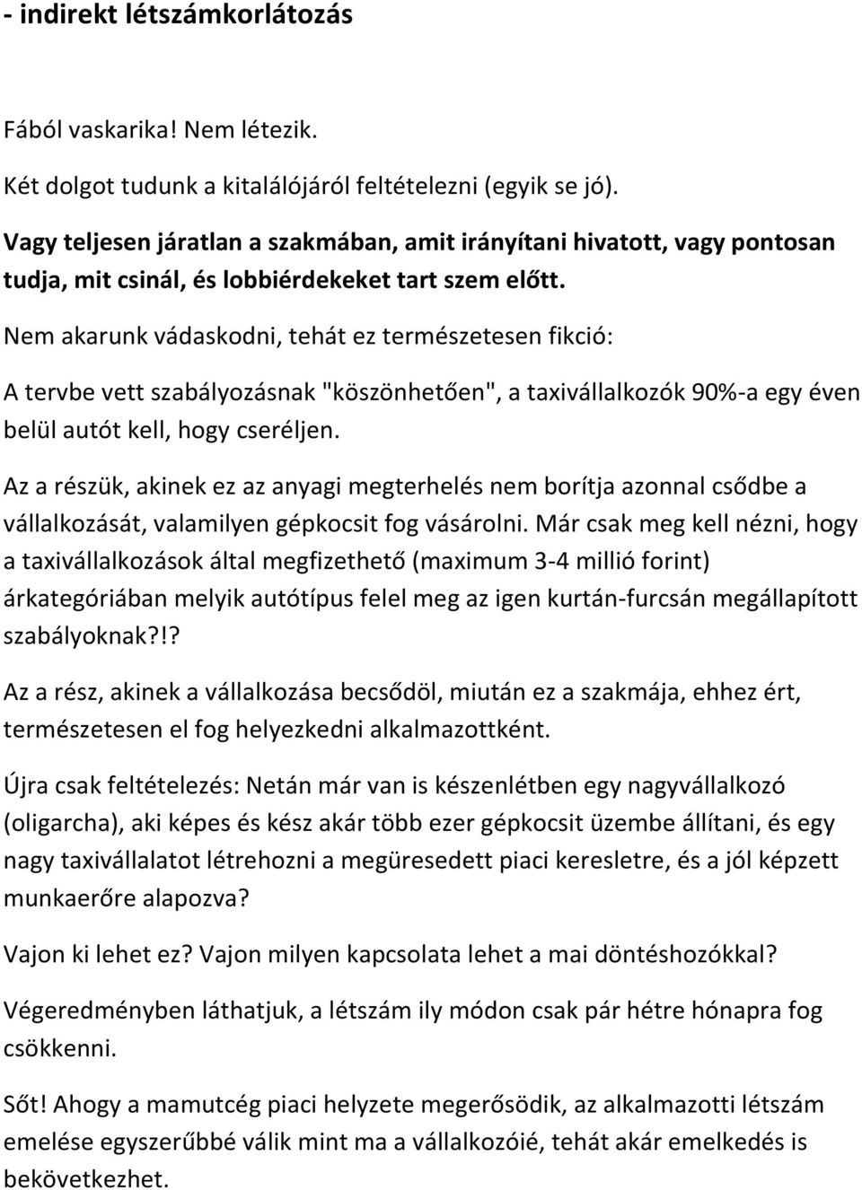 Nem akarunk vádaskodni, tehát ez természetesen fikció: A tervbe vett szabályozásnak "köszönhetően", a taxivállalkozók 90%-a egy éven belül autót kell, hogy cseréljen.