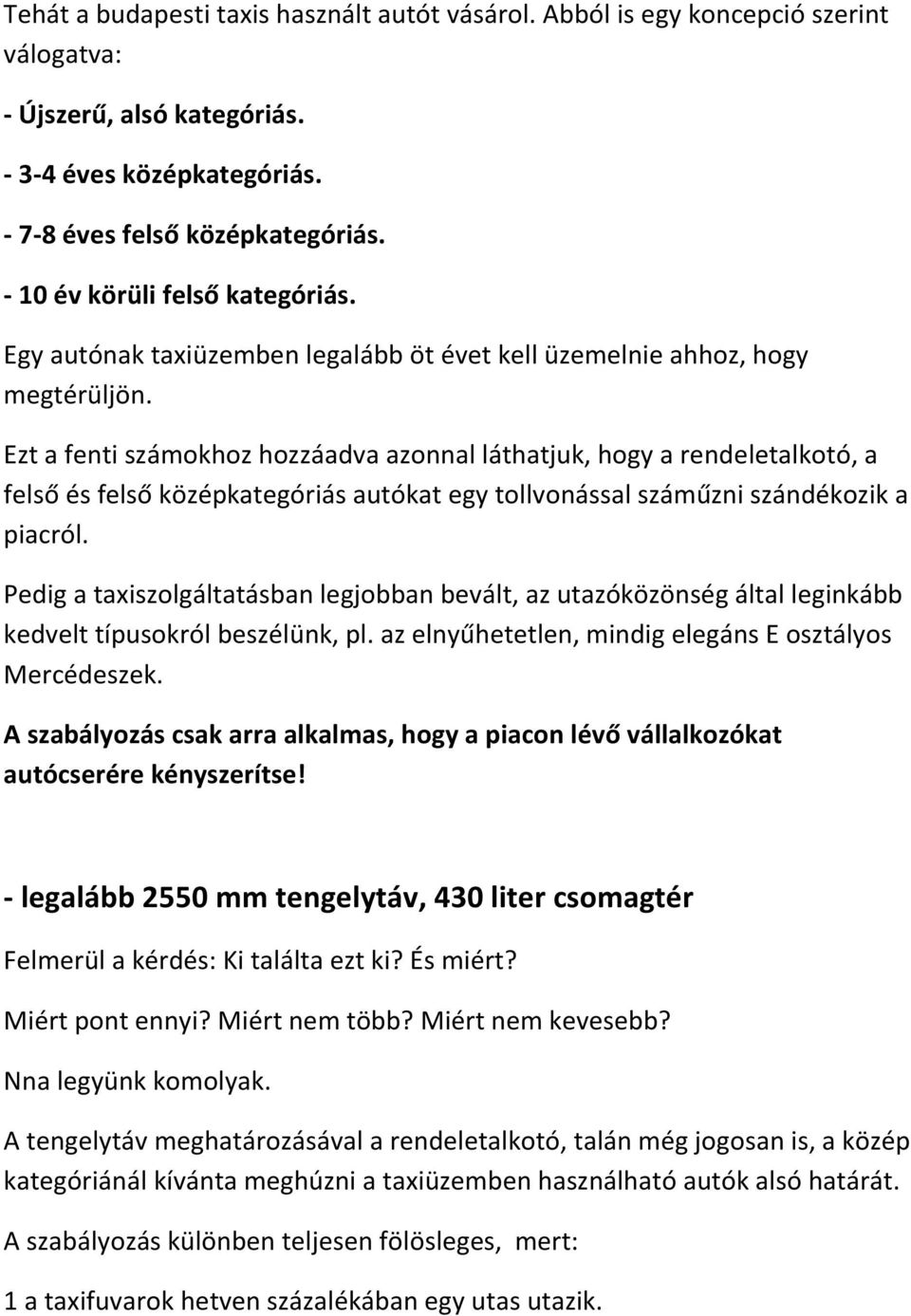 Ezt a fenti számokhoz hozzáadva azonnal láthatjuk, hogy a rendeletalkotó, a felső és felső középkategóriás autókat egy tollvonással száműzni szándékozik a piacról.