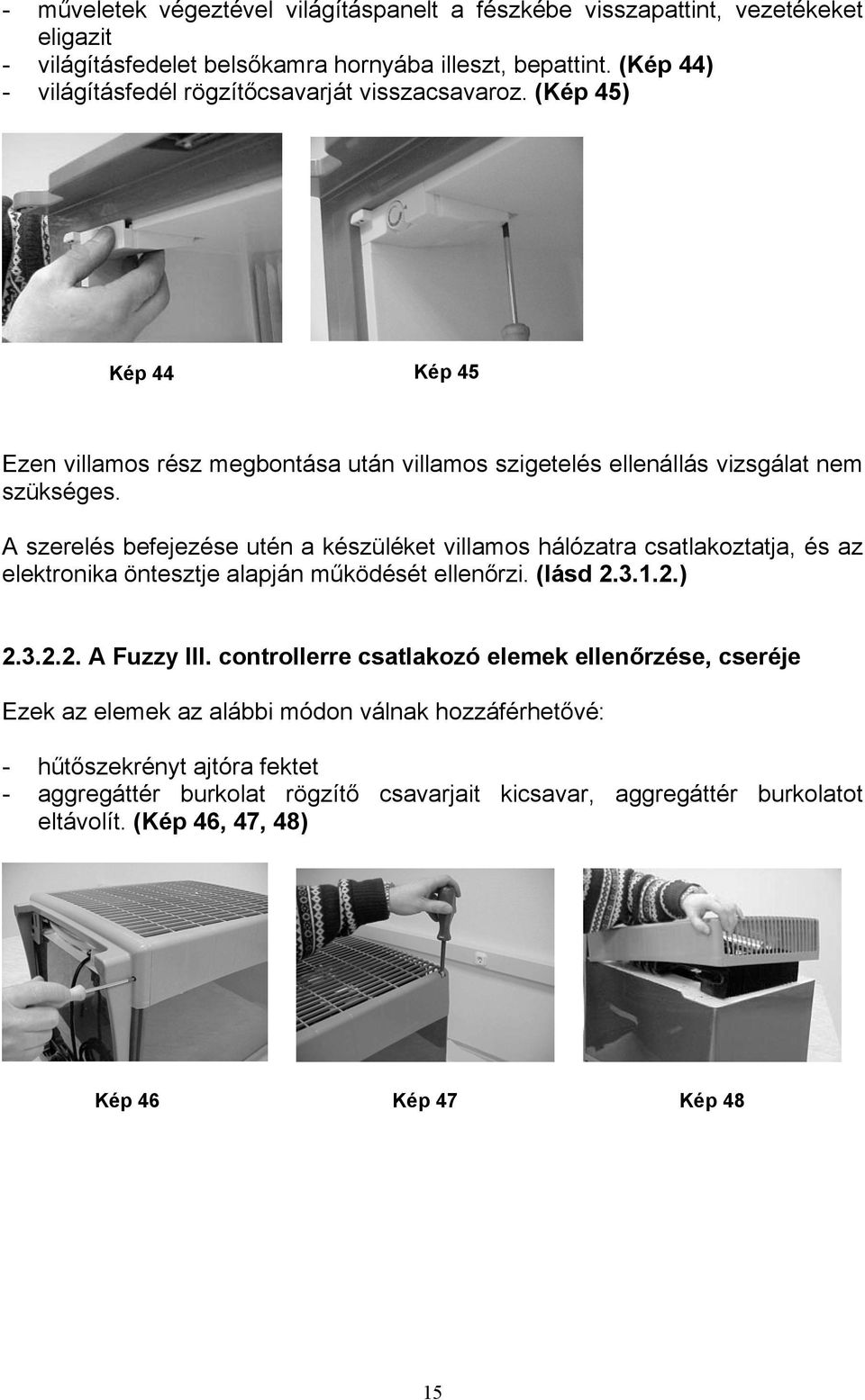 A szerelés befejezése utén a készüléket villamos hálózatra csatlakoztatja, és az elektronika öntesztje alapján működését ellenőrzi. (lásd 2.3.1.2.) 2.3.2.2. A Fuzzy III.