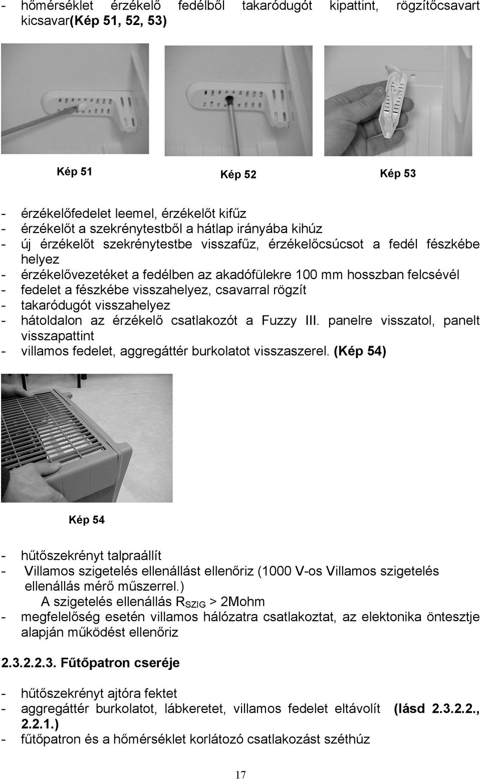 visszahelyez, csavarral rögzít - takaródugót visszahelyez - hátoldalon az érzékelő csatlakozót a Fuzzy III.