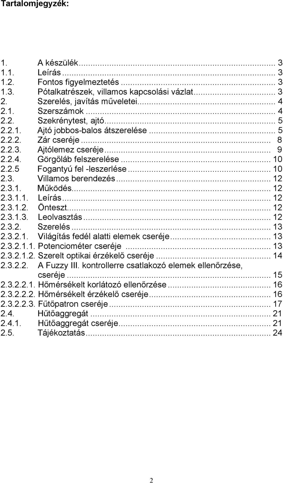 .. 12 2.3.1. Működés... 12 2.3.1.1. Leírás... 12 2.3.1.2. Önteszt... 12 2.3.1.3. Leolvasztás... 12 2.3.2. Szerelés... 13 2.3.2.1. Világítás fedél alatti elemek cseréje... 13 2.3.2.1.1. Potenciométer cseréje.