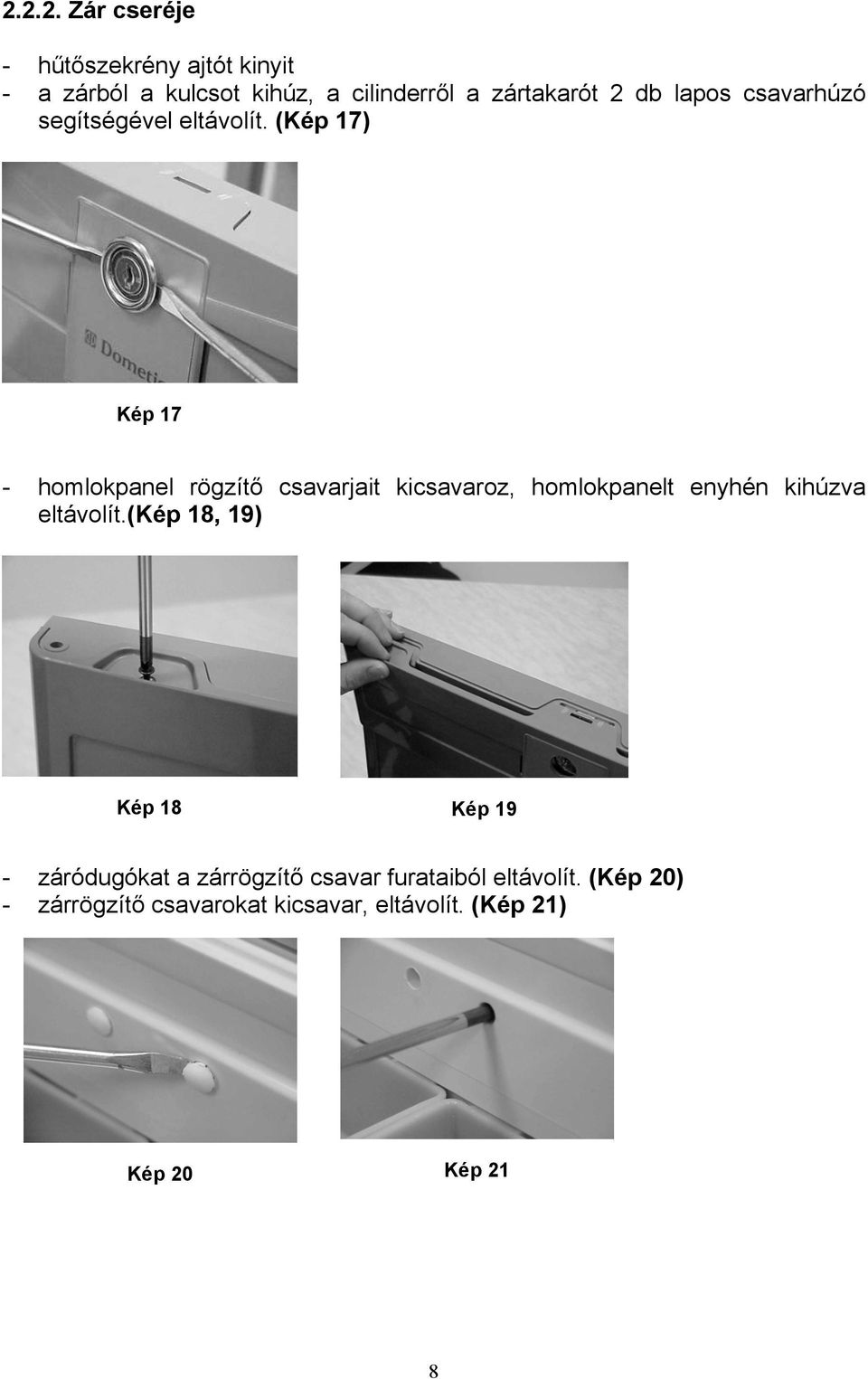 (Kép 17) Kép 17 - homlokpanel rögzítő csavarjait kicsavaroz, homlokpanelt enyhén kihúzva eltávolít.